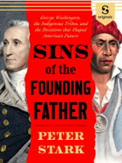 Sins of the Founding Father: George Washington, the Indigenous Tribes, and the Decisions that Shaped America’s Future