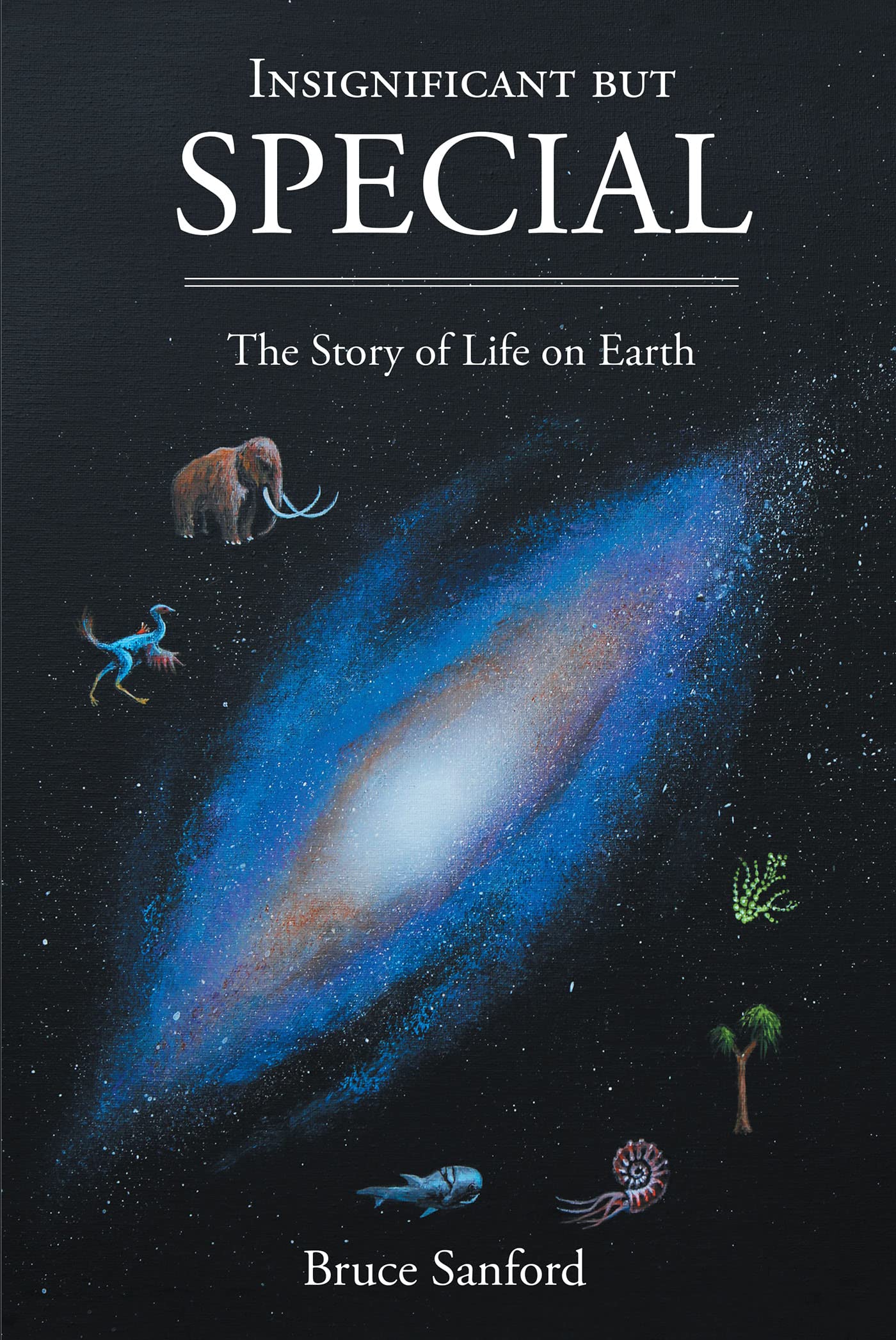 Insignificant but Special: The Story of Life on Earth by Bruce Sanford ...