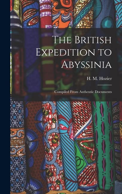 The British Expedition to Abyssinia Compiled From Authentic Documents