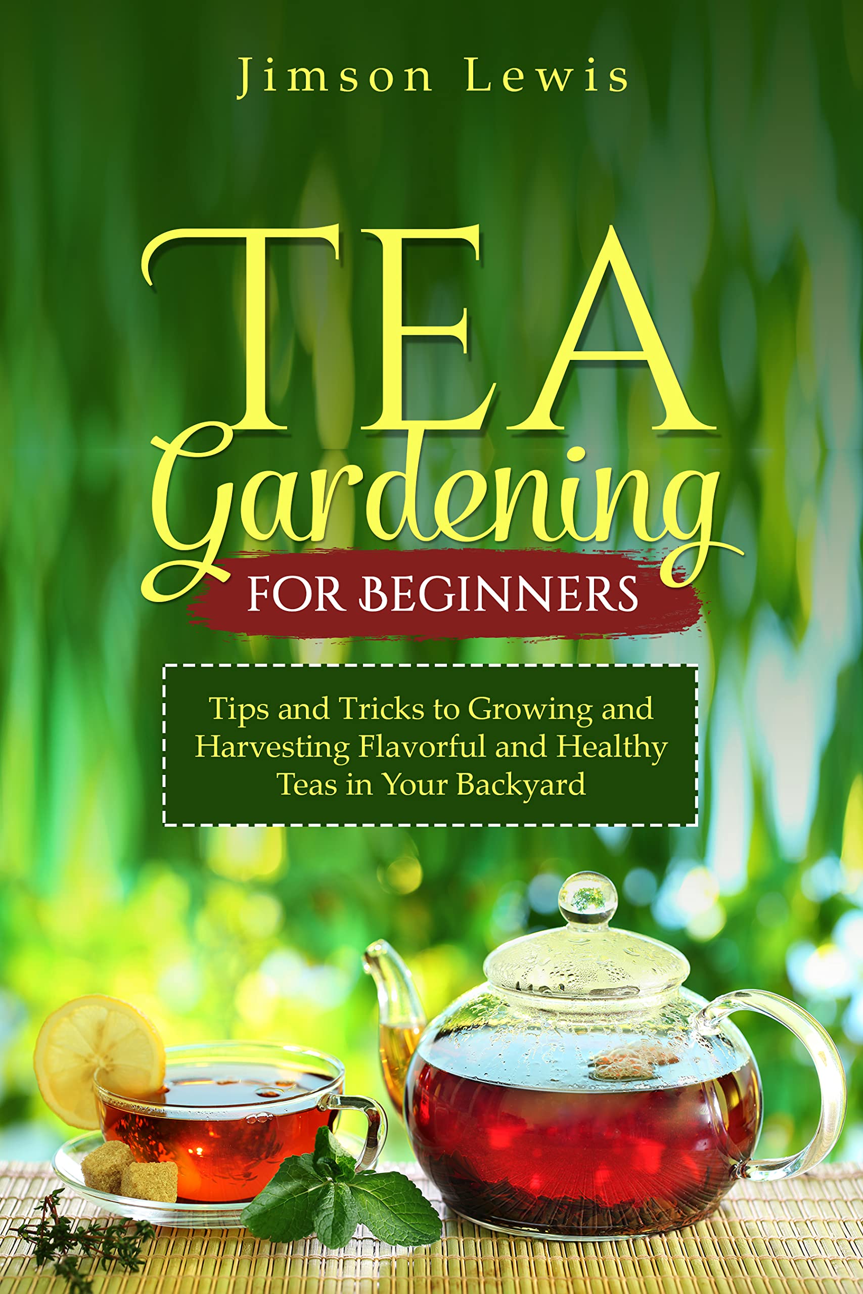 Tea Gardening for Beginners Tips and Tricks to Growing and Harvesting