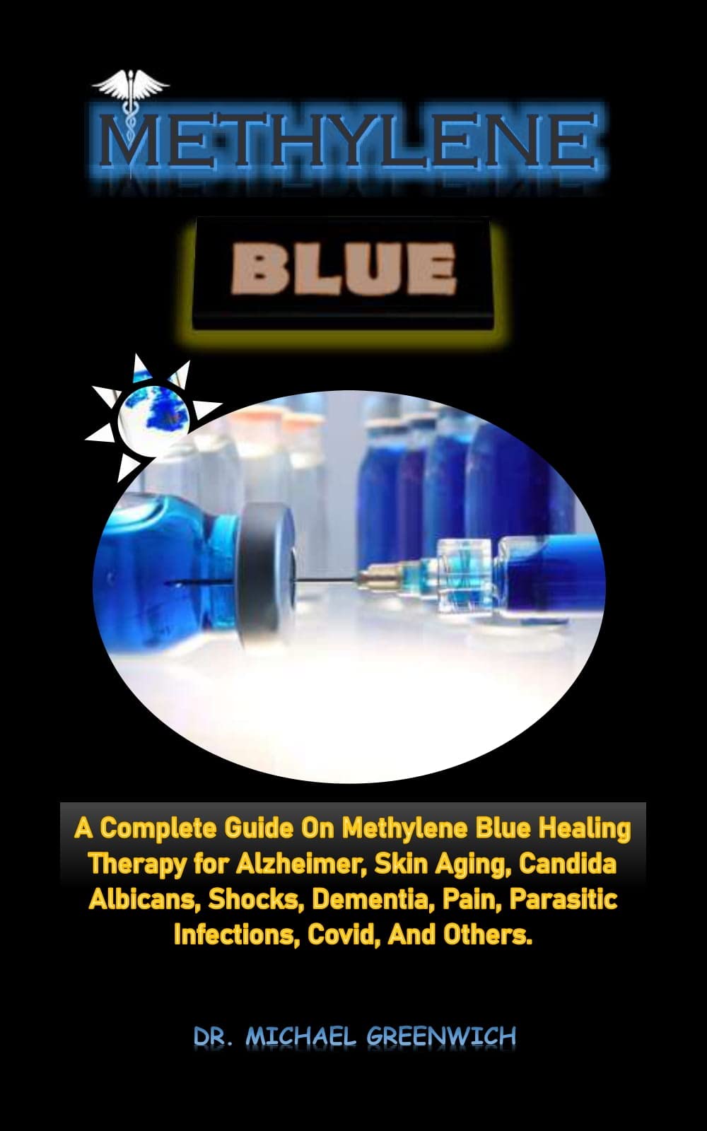 METHYLENE BLUE.: A Complete Guide On Methylene Blue Healing for Malaria, Alzheimer, Skin Aging, Candida Albicans, Shocks, Dementia, Pain, Parasitic Infections, Covid, And Others.