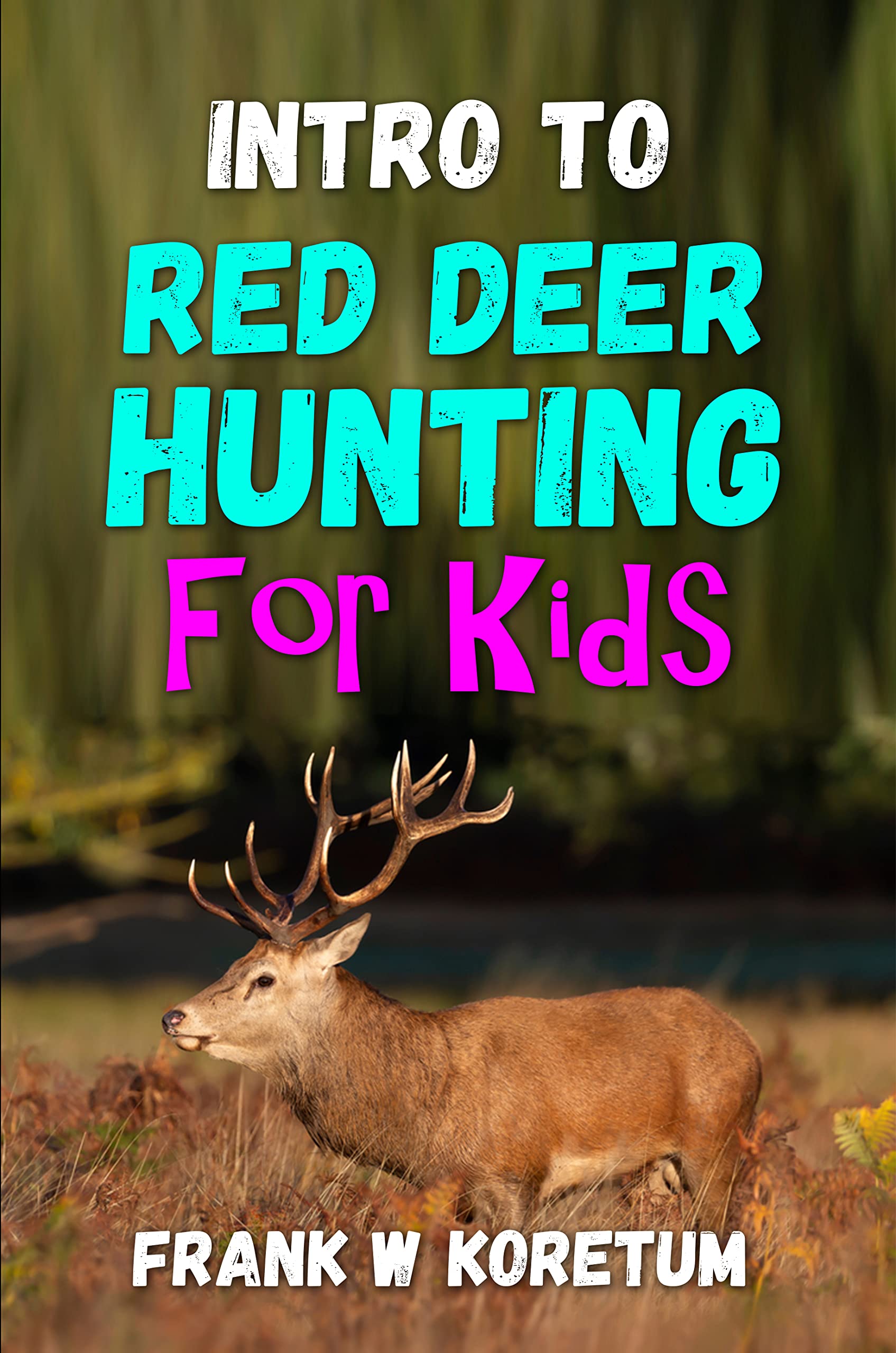 Intro to Red Deer Hunting for Kids by Frank Koretum Goodreads