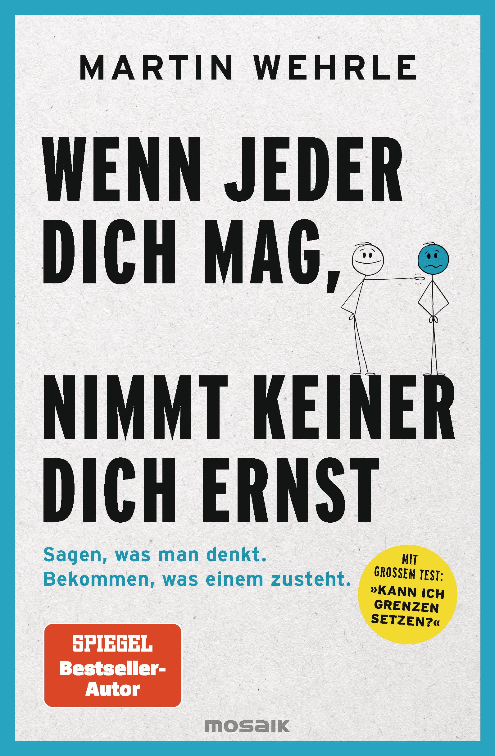 Wenn jeder dich mag, nimmt keiner dich ernst: Sagen, was man denkt. Bekommen, was einem zusteht.