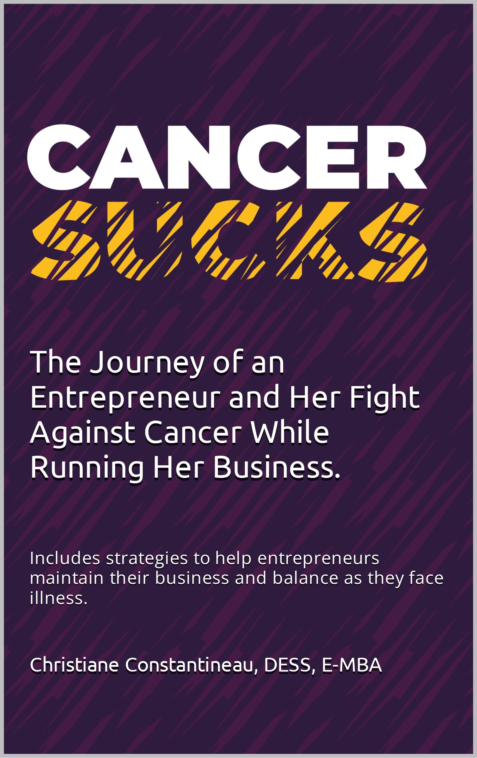 Cancer Sucks...: The Journey of an Entrepreneur and Her Fight Against Cancer While Running Her Business.