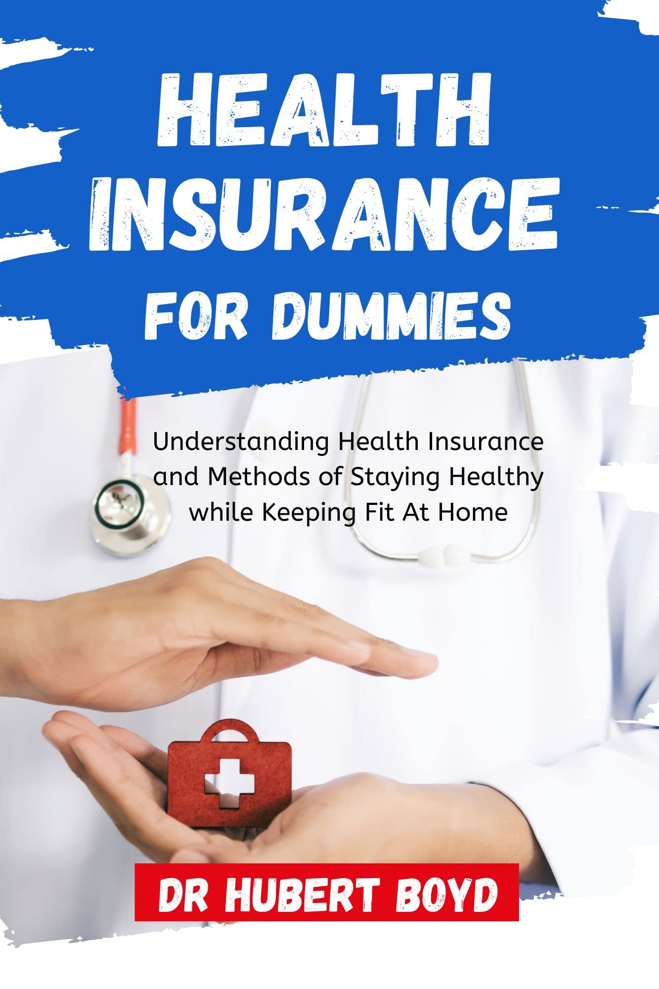 Health Insurance for Dummies Understanding Health Insurance and Methods of Staying Healthy