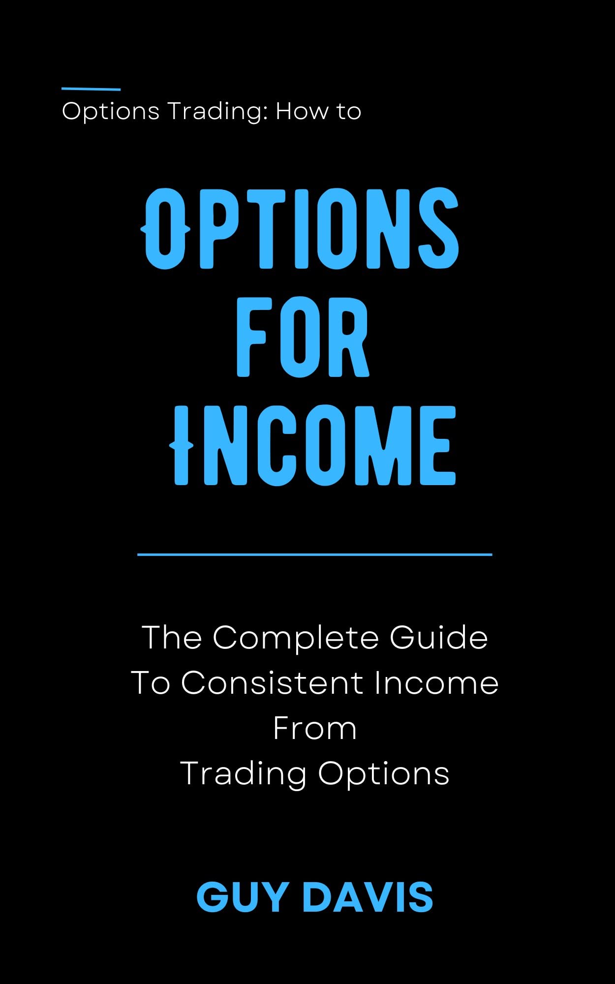 Options for Income: The Complete Guide To Consistent Income From Trading Options