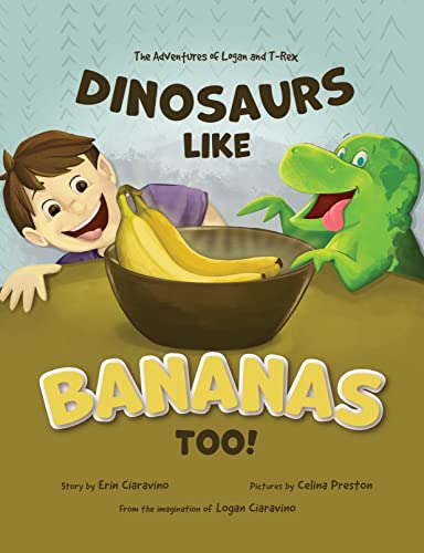 Dinosaurs Like Bananas Too!: The Adventures of Logan and T-Rex