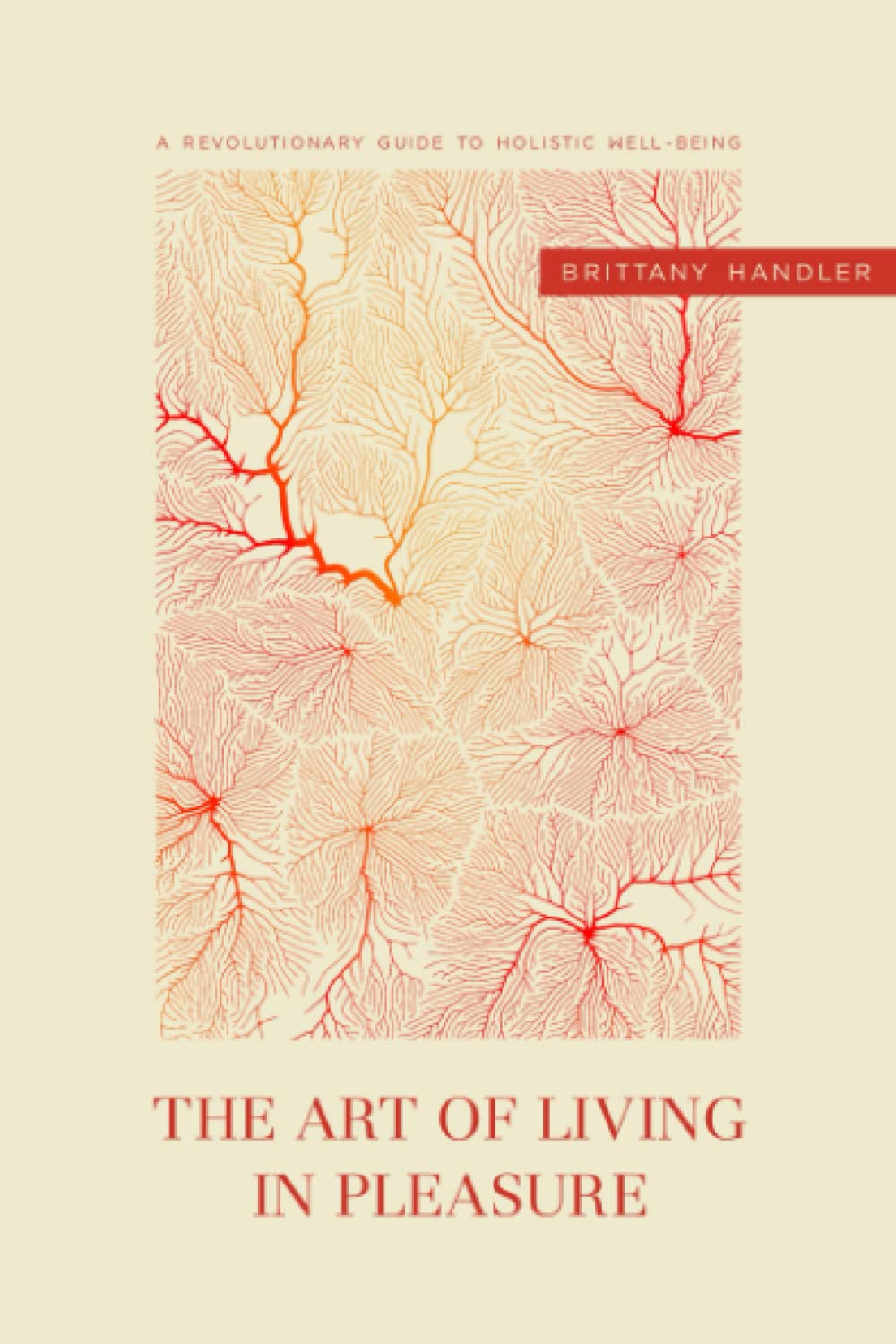 The Art of Living in Pleasure A Revolutionary Guide to Holistic Well