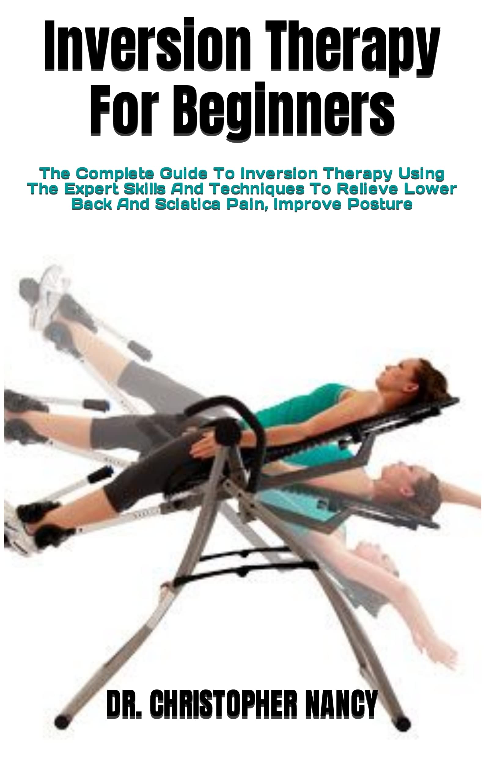 Inversion Therapy For Beginners The Complete Guide To Inversion