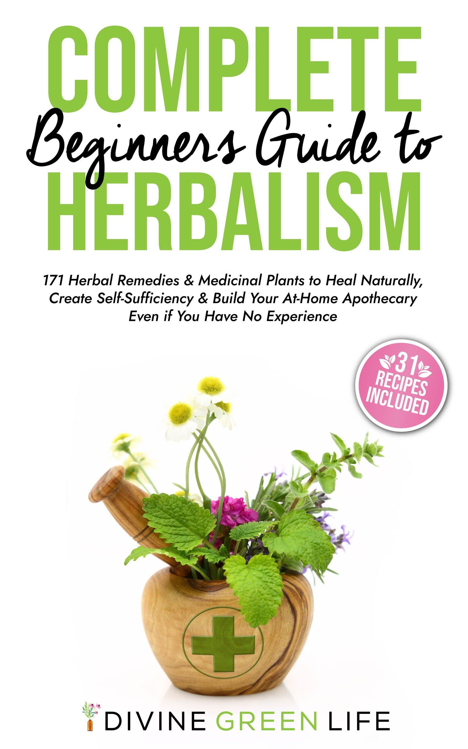 Complete Beginners Guide to Herbalism 171 Herbal Remedies & Medicinal