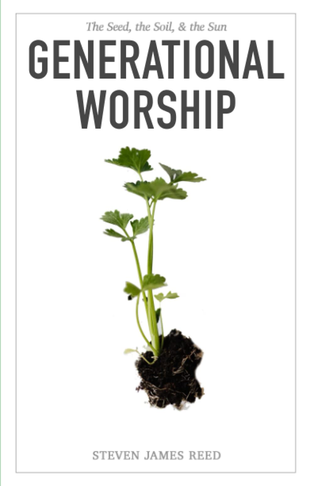 Generational Worship: The Seed, The Soil, & The Sun by Steven Reed ...