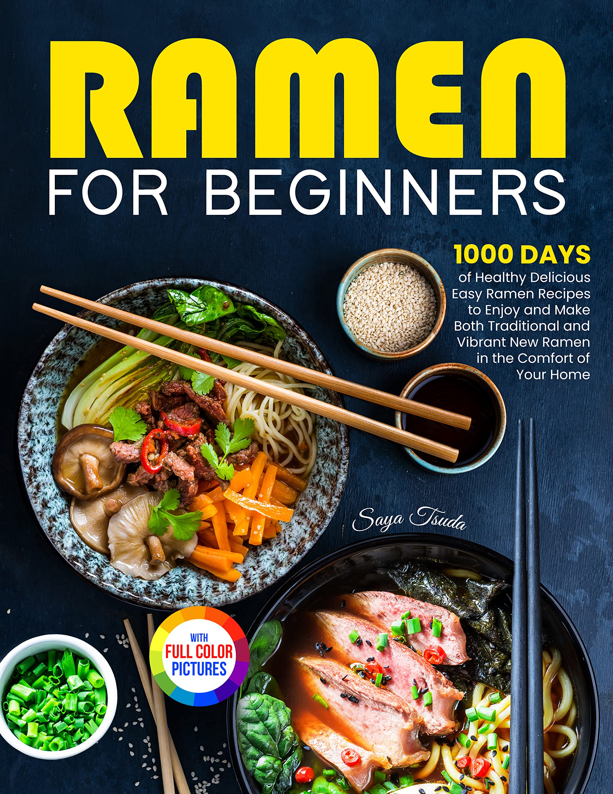 Ramen For Beginners: 1000 Days of Healthy Delicious Easy Ramen Recipes to Enjoy and Make Both Traditional and Vibrant New Ramen in the Comfort of Your Home| Full Color Version
