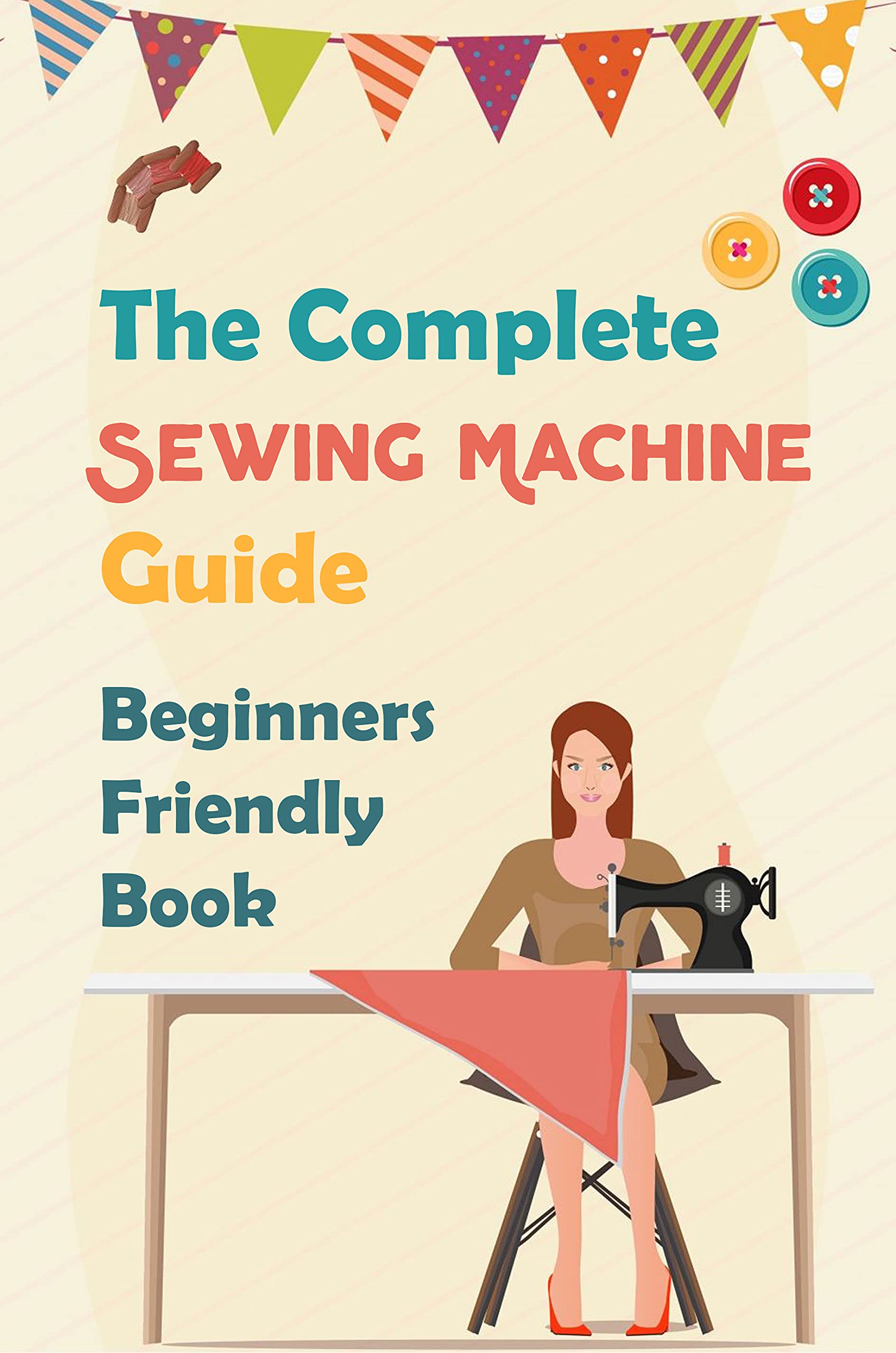 The Complete Sewing Machine Guide Beginners Friendly Book Singer
