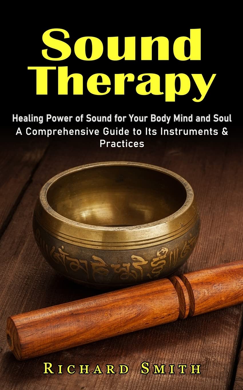 Sound Therapy Healing Power of Sound for Your Body Mind and Soul by