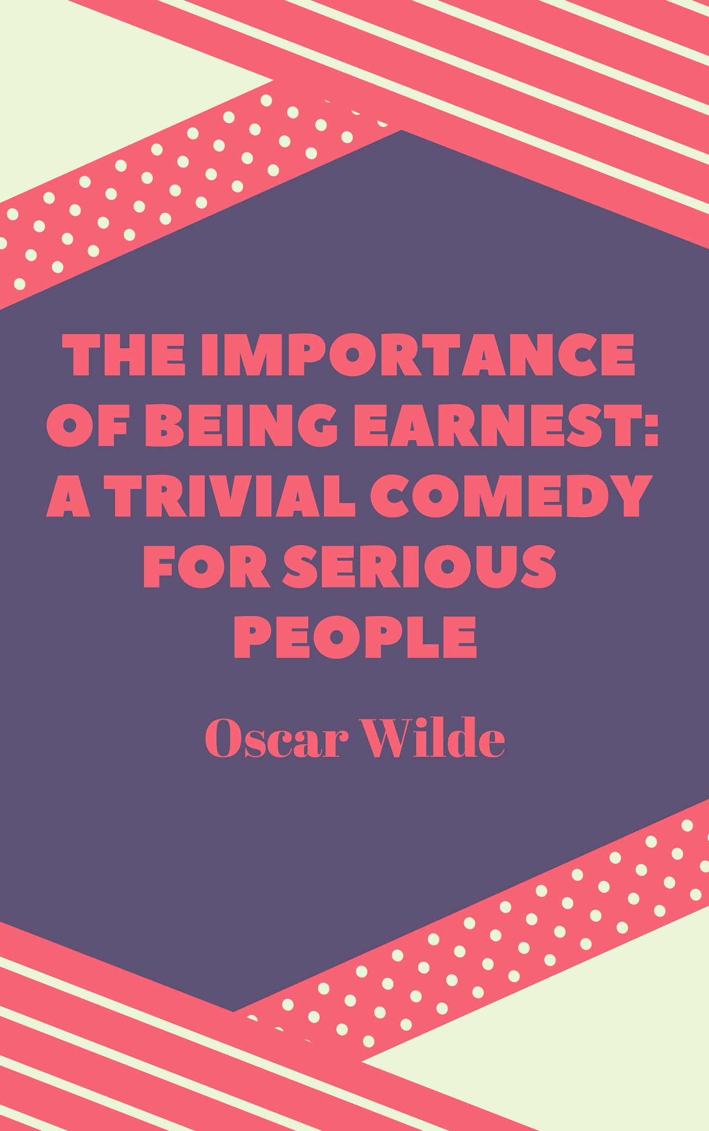 Oscar Wilde The Importance of Being Earnest A Trivial Comedy for Serious People by Oscar Wilde