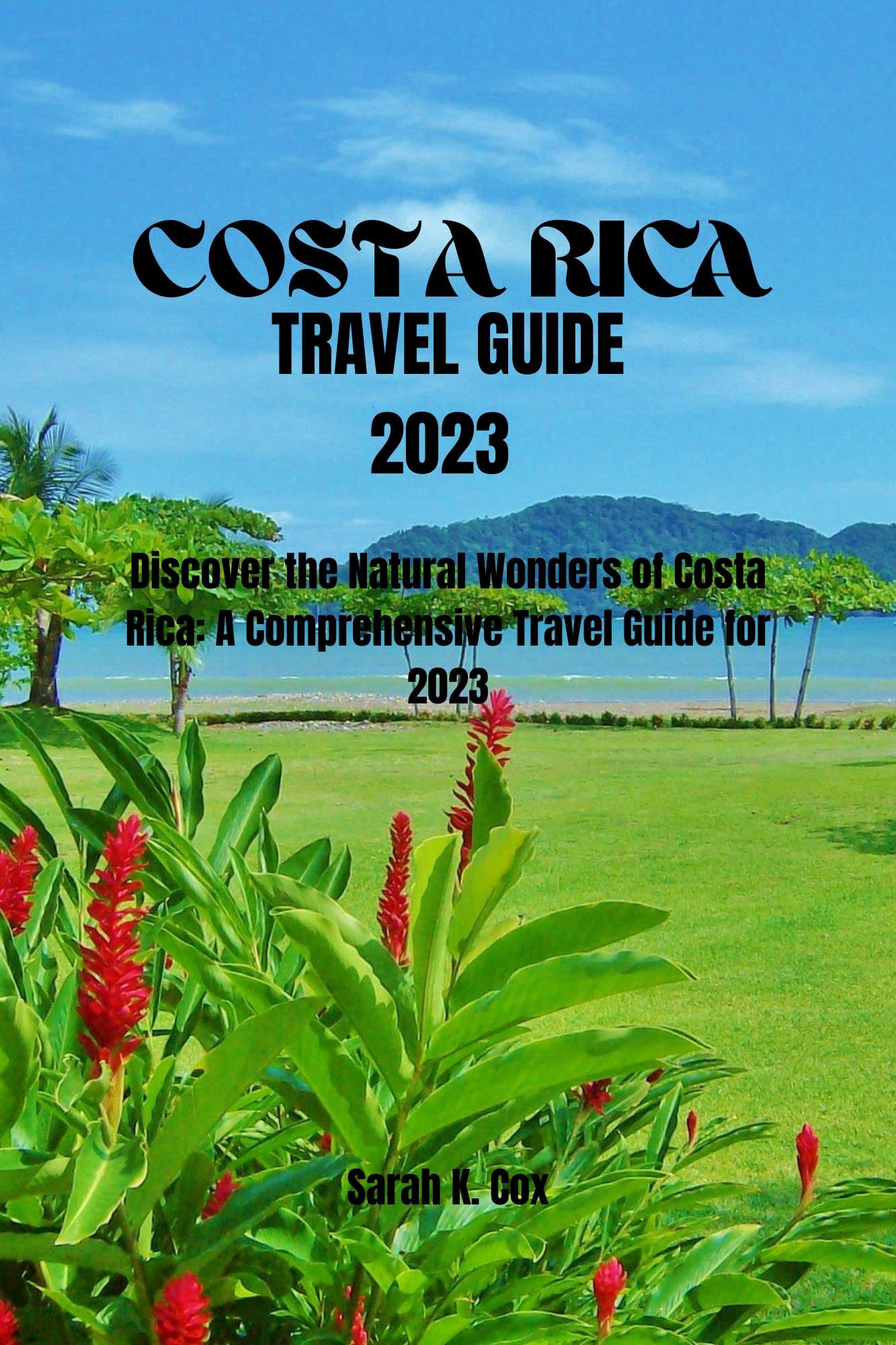 COSTA RICA TRAVEL GUIDE 2023 Discover the Natural Wonders of Costa
