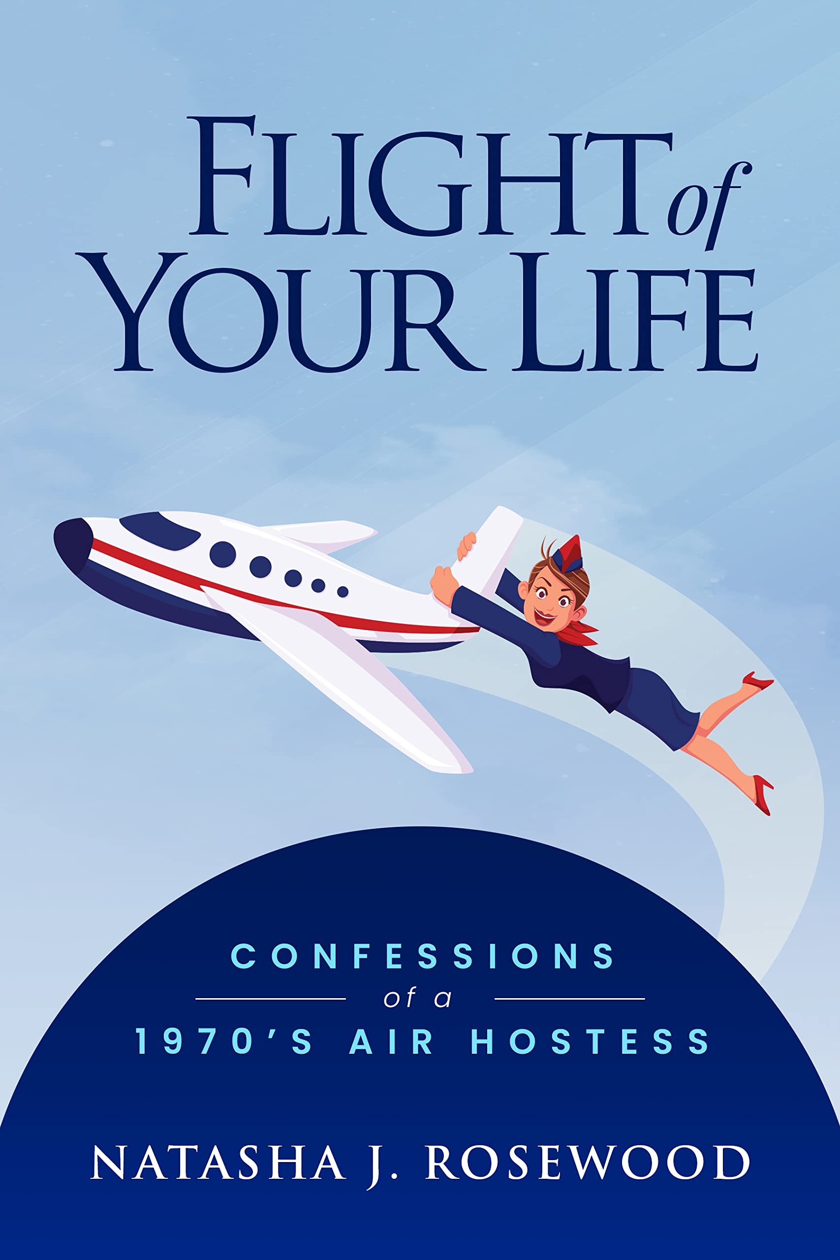 Flight of Your Life: Confessions of a 1970s Air Hostess