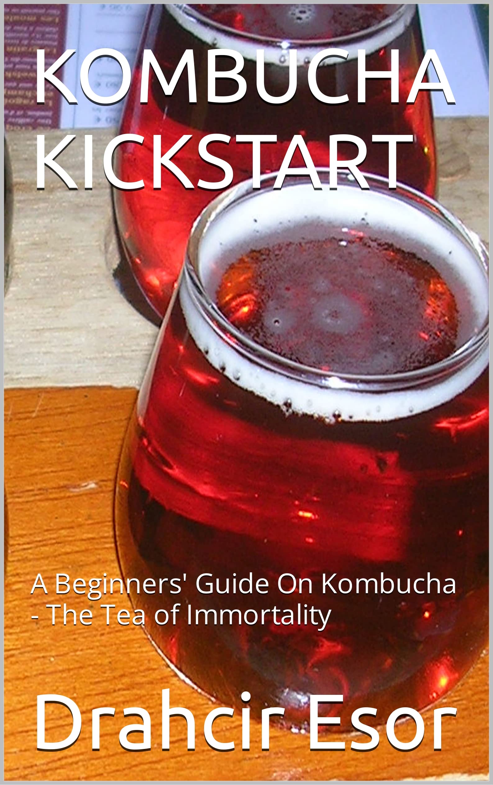 KOMBUCHA KICKSTART A Beginners' Guide On Kombucha The Tea of
