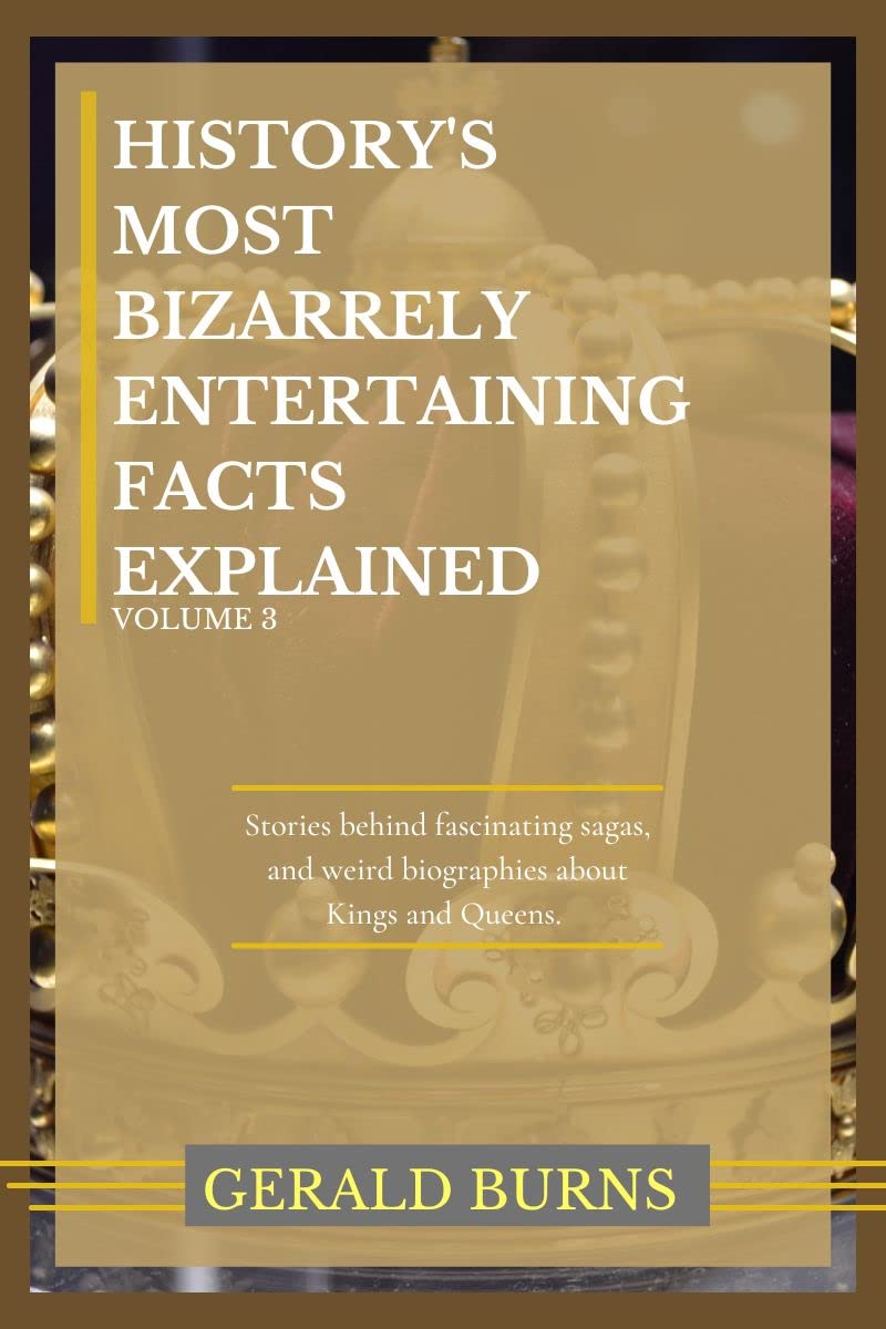 History's Most Bizarrely Entertaining Facts Explained (Volume 3