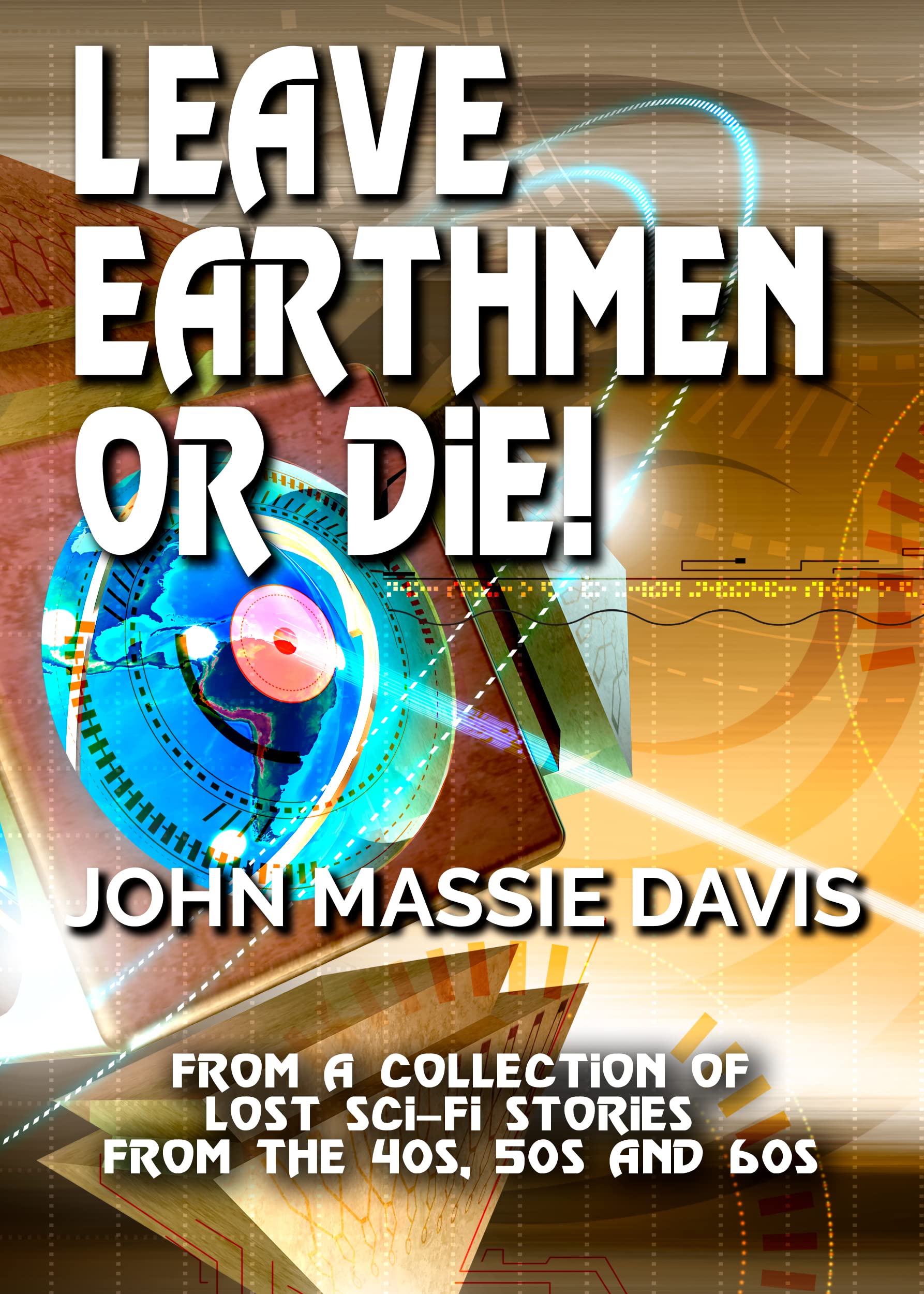 "Leave, Earthmen—Or Die!" - Lost Sci-Fi Short Stories From the 40s, 50s and 60s