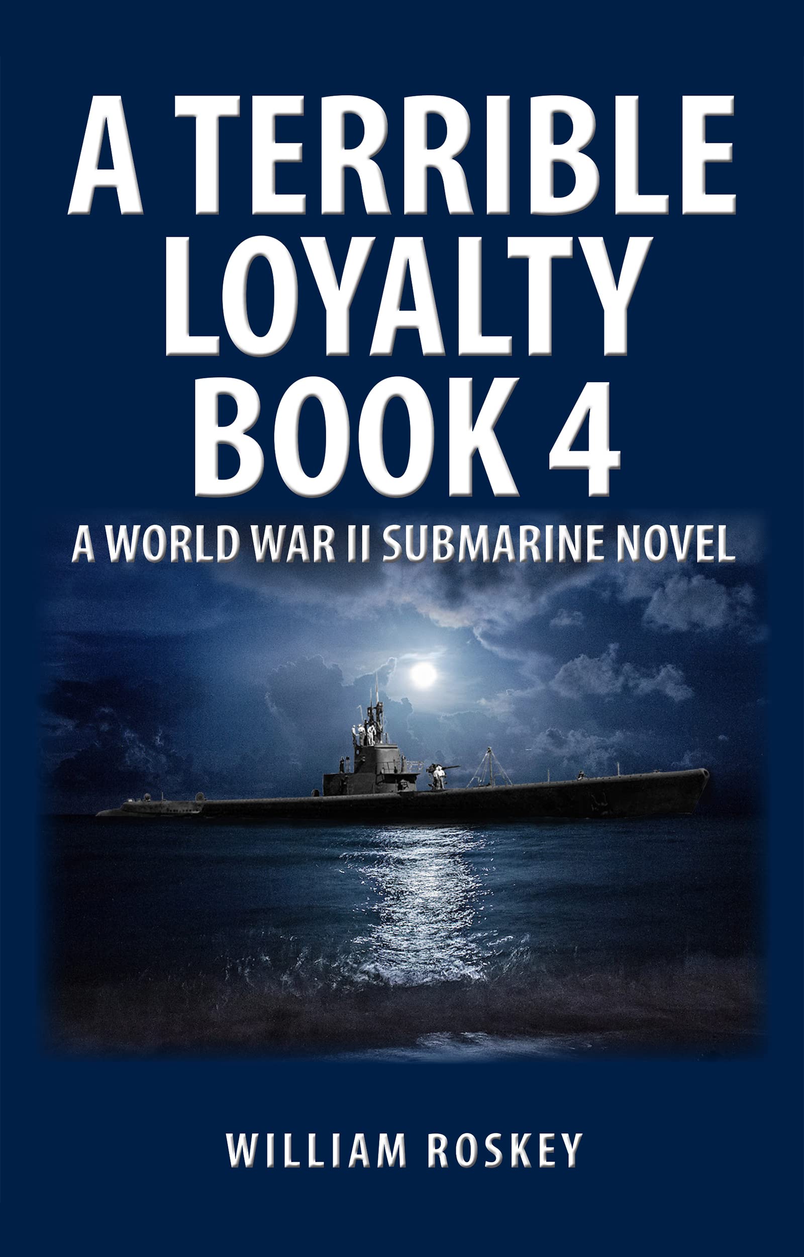 A TERRIBLE LOYALTY--BOOK 4: A World War II Submarine Novel