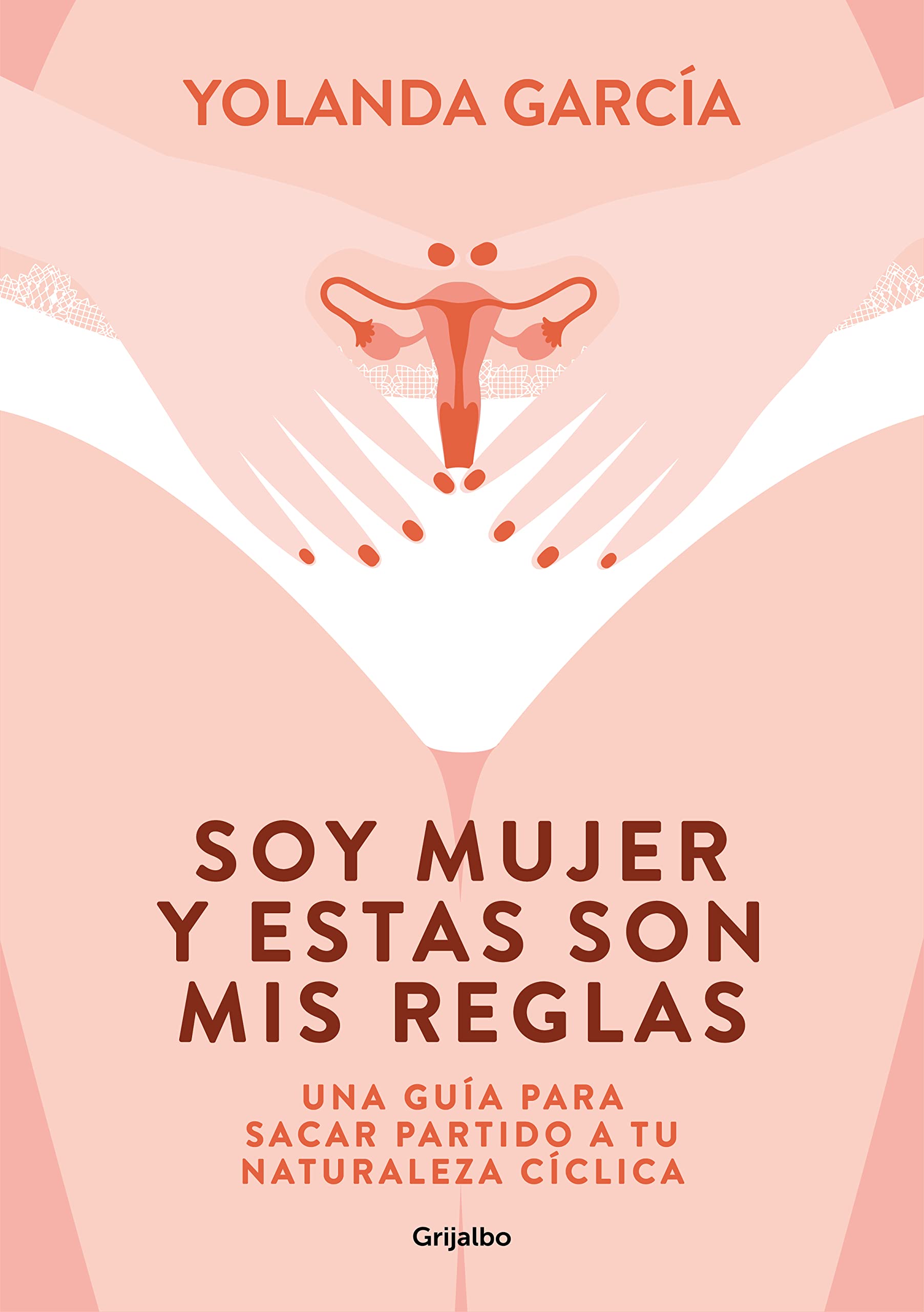 Soy mujer y estas son mis reglas: Una guía para sacar partido a tu naturaleza cíclica