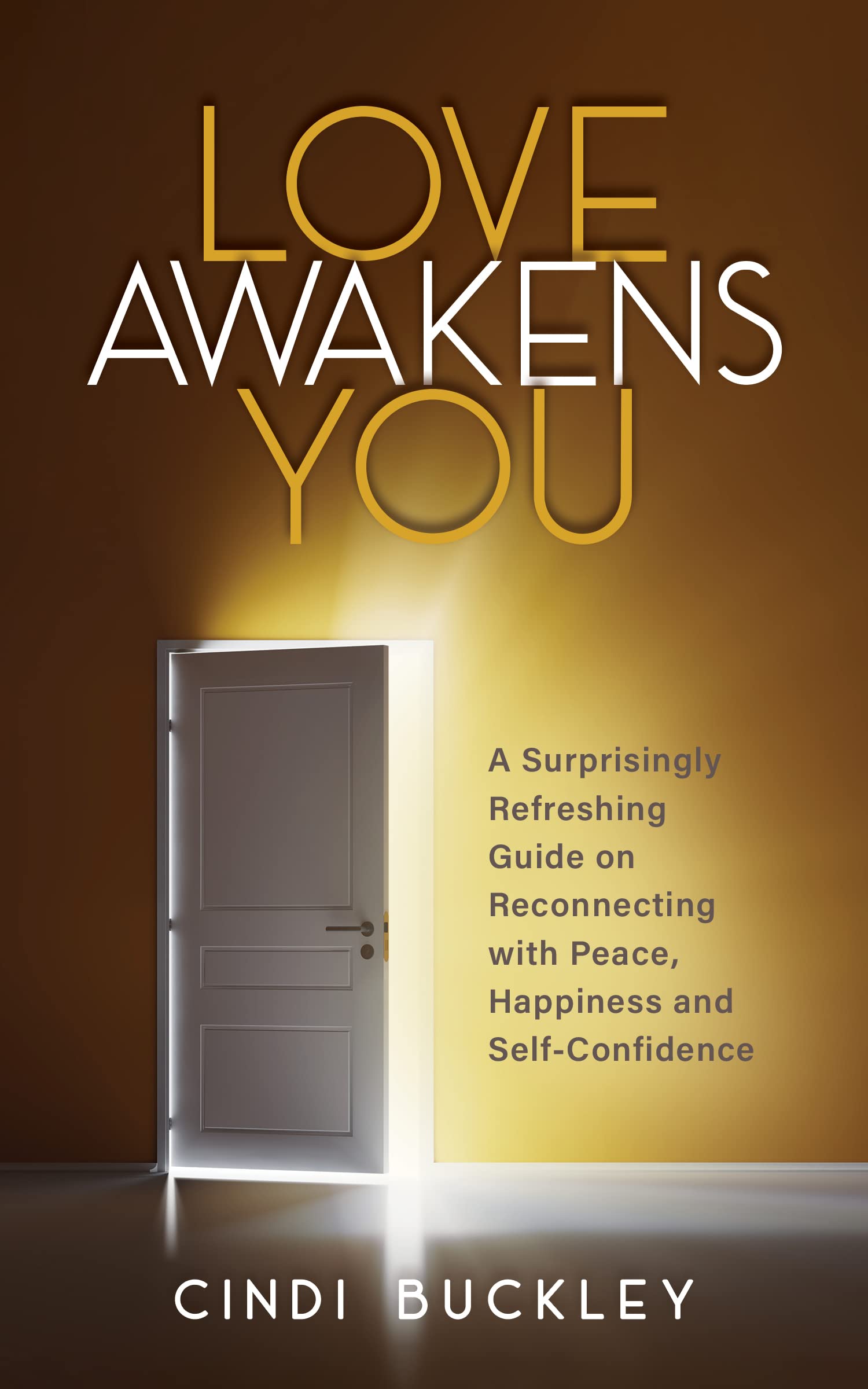 Love Awakens You: A Surprisingly Refreshing Guide on Reconnecting with Peace, Happiness and Self-Confidence