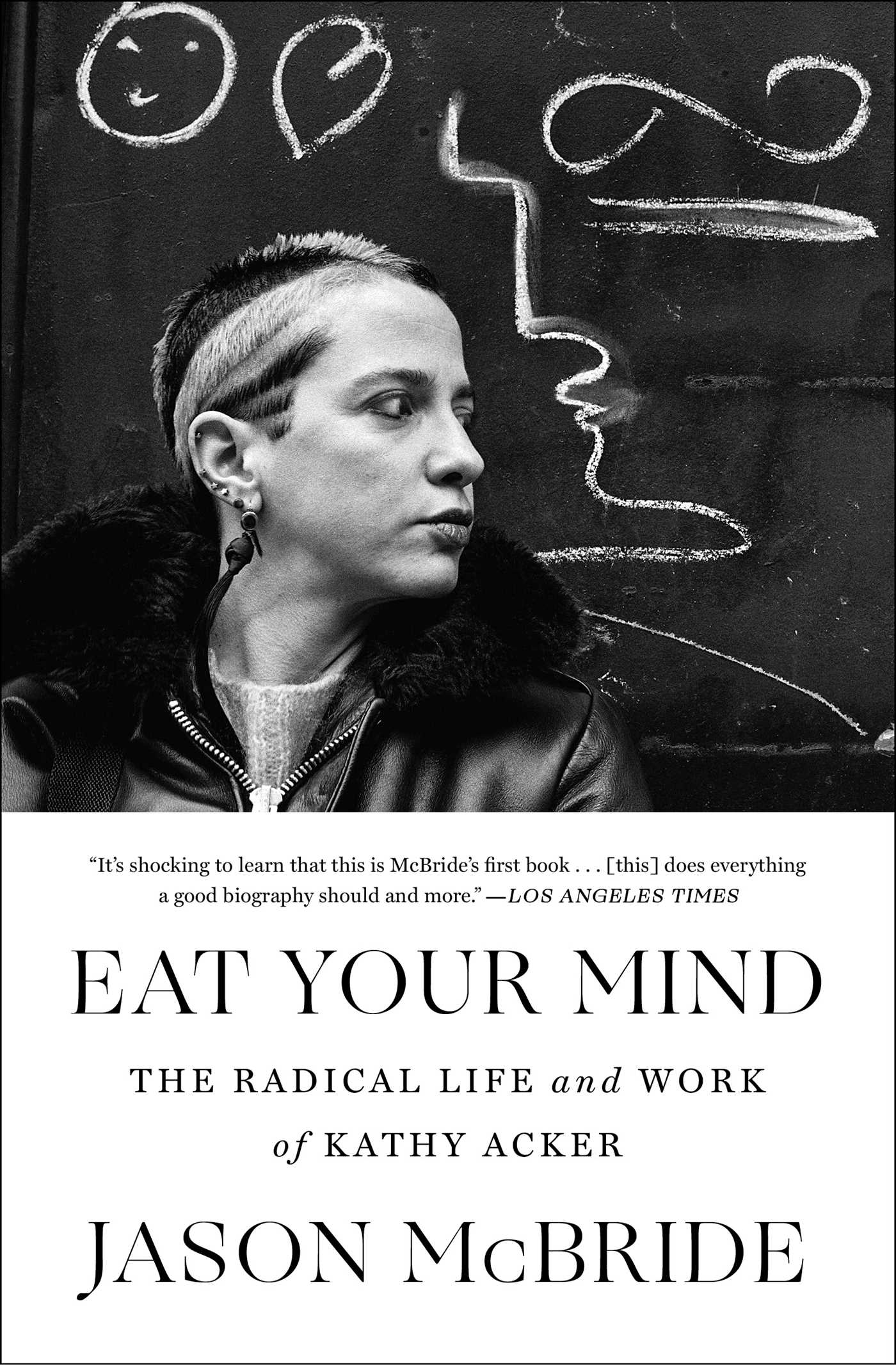 Eat Your Mind: The Radical Life and Work of Kathy Acker by Jason McBride |  Goodreads