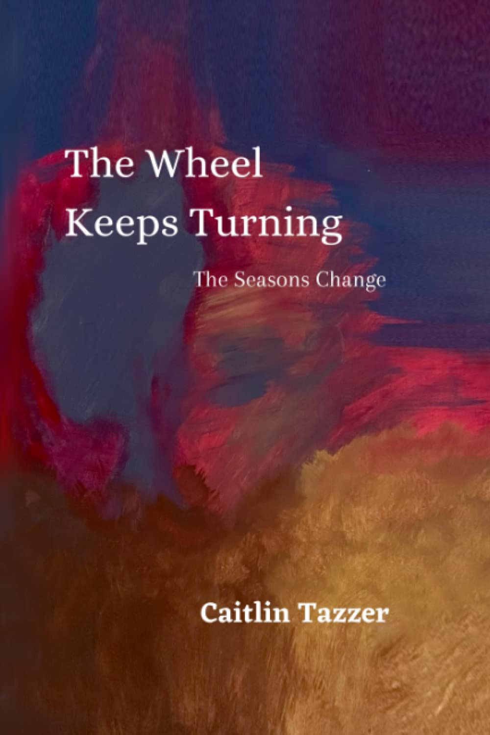 The Wheel Keeps Turning The Seasons Change by Caitlin Tazzer Goodreads