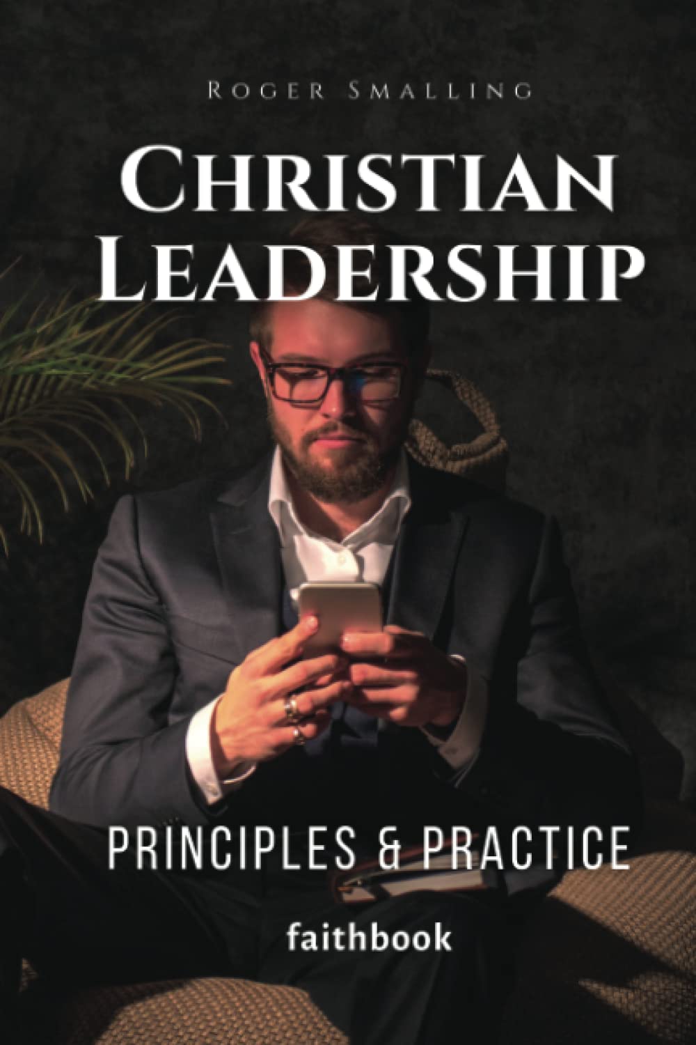 Christian Leadership Principles & Practice by Roger Smalling Goodreads
