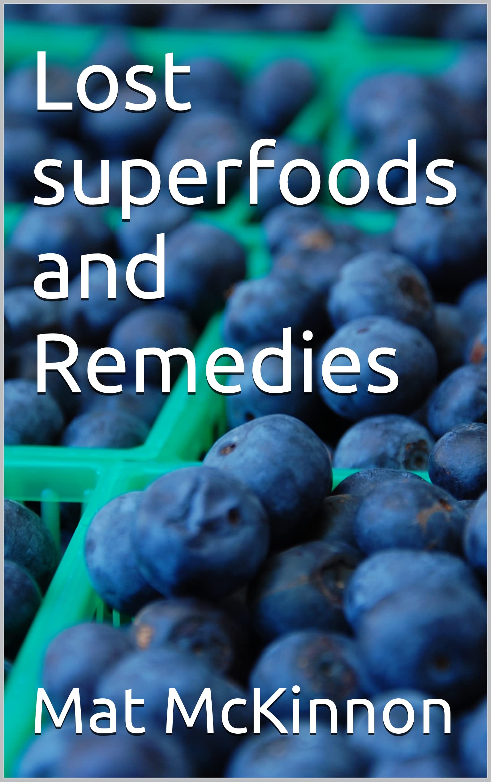Lost superfoods and Remedies by Mat McKinnon Goodreads