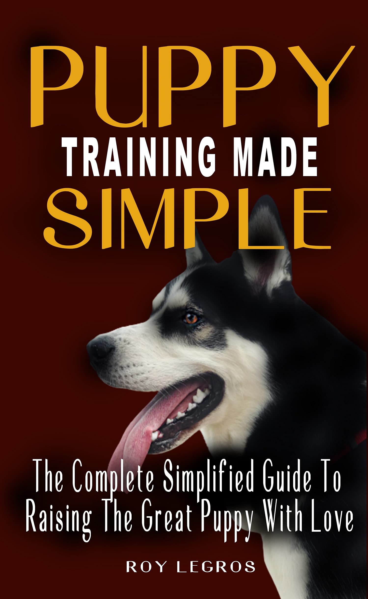 PUPPY TRAINING MADE SIMPLE The Complete Simplified Guide To Raising