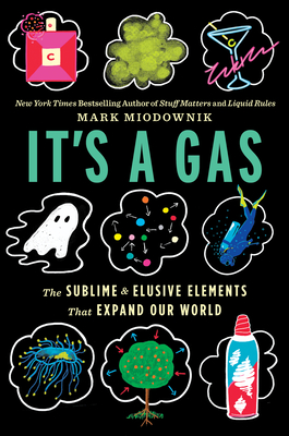 It's a Gas: The Sublime and Elusive Elements That Expand Our World: A Rollicking Science Adventure with Odd and Essential Elements, the Invisible Forces Shaping Our World