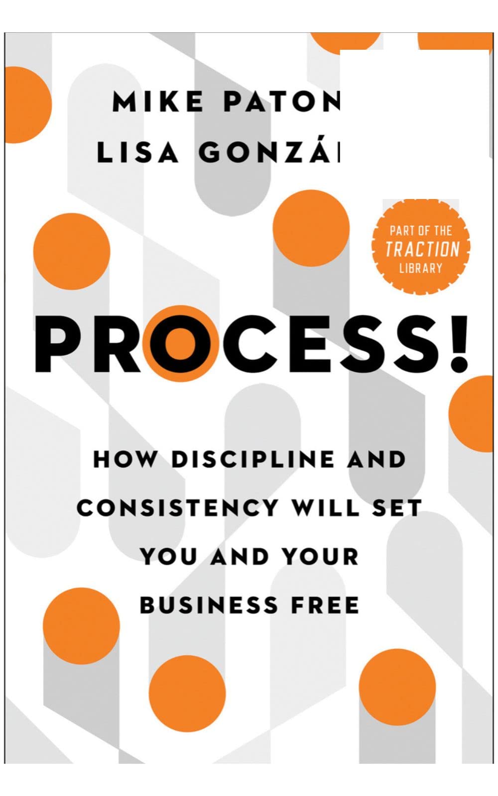 Process!: How Discipline and Consistency Will Set You and Your Business Free