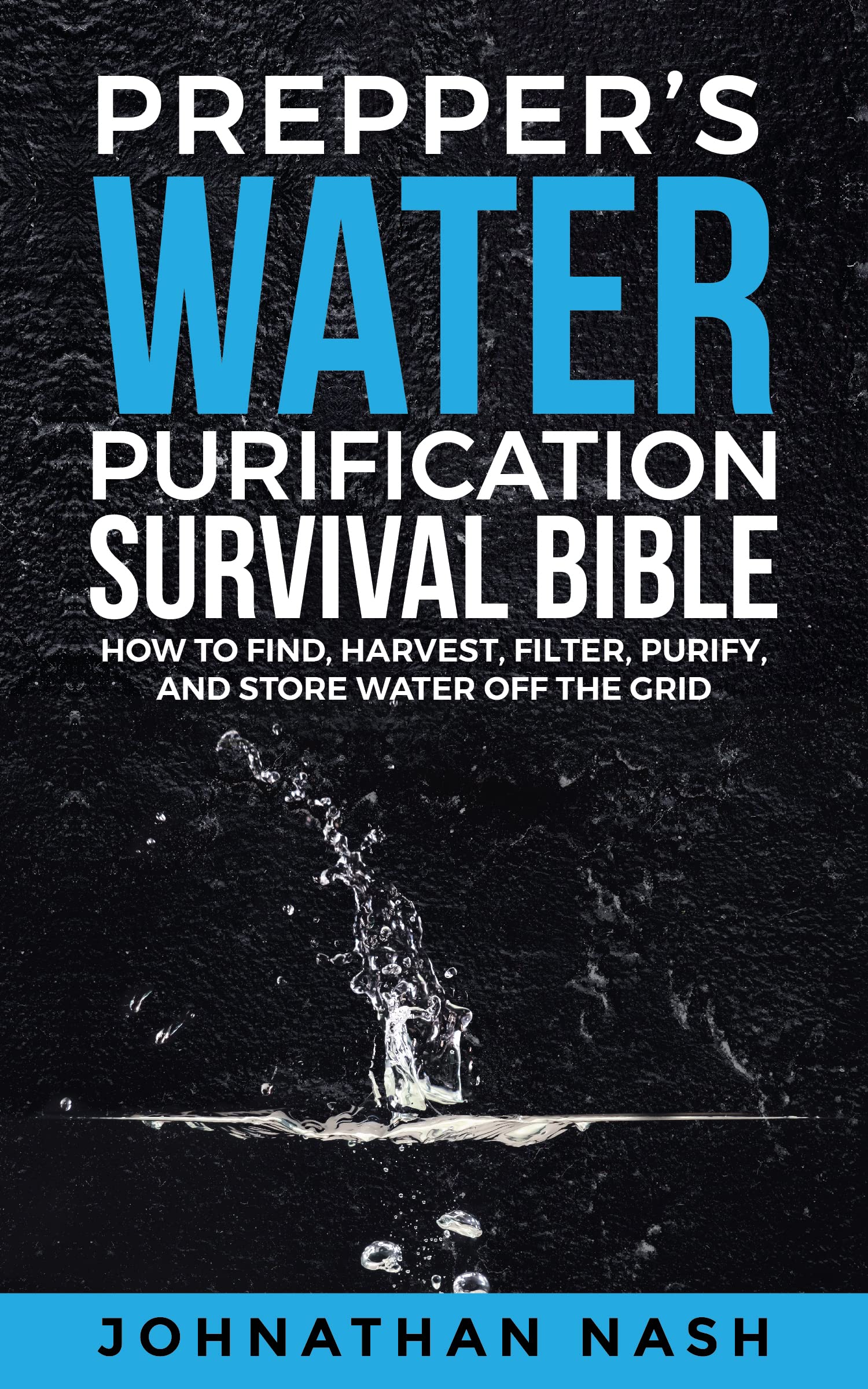 Prepper’s Water Purification Survival Bible How to Find, Harvest