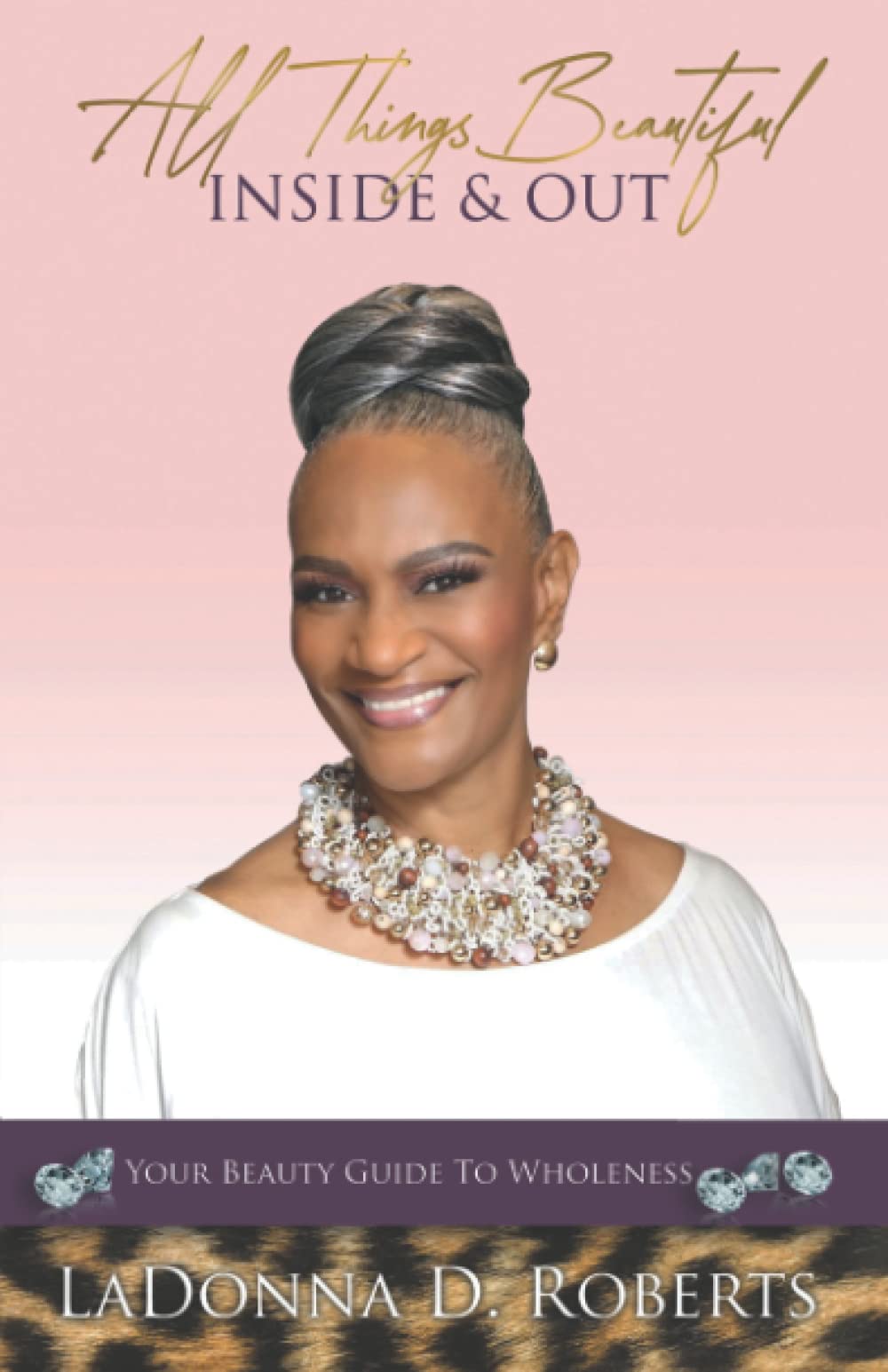 All Things Beautiful Inside & Out Your Beauty Guide To Wholeness by