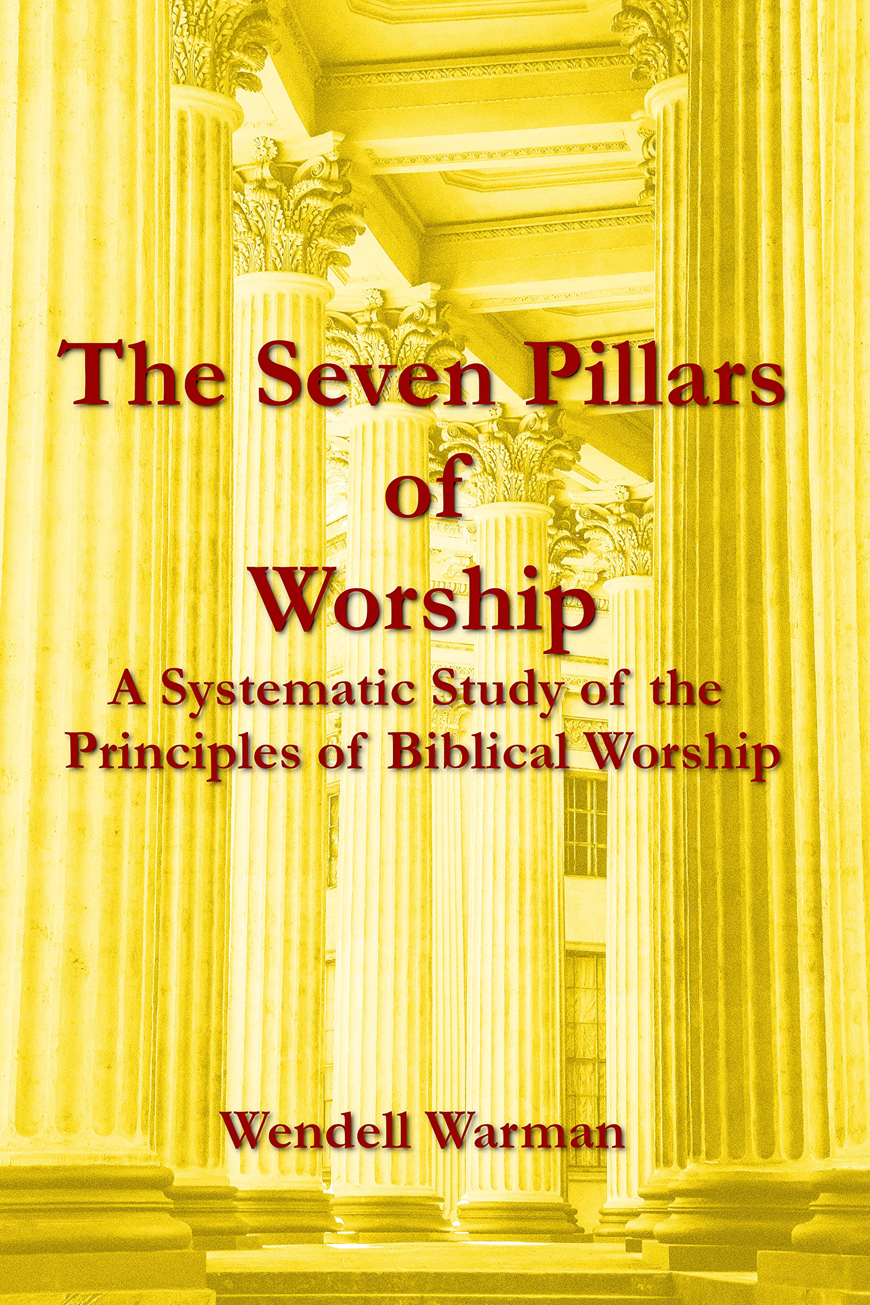 The Seven Pillars of Worship A Systematic Study of the Principles of