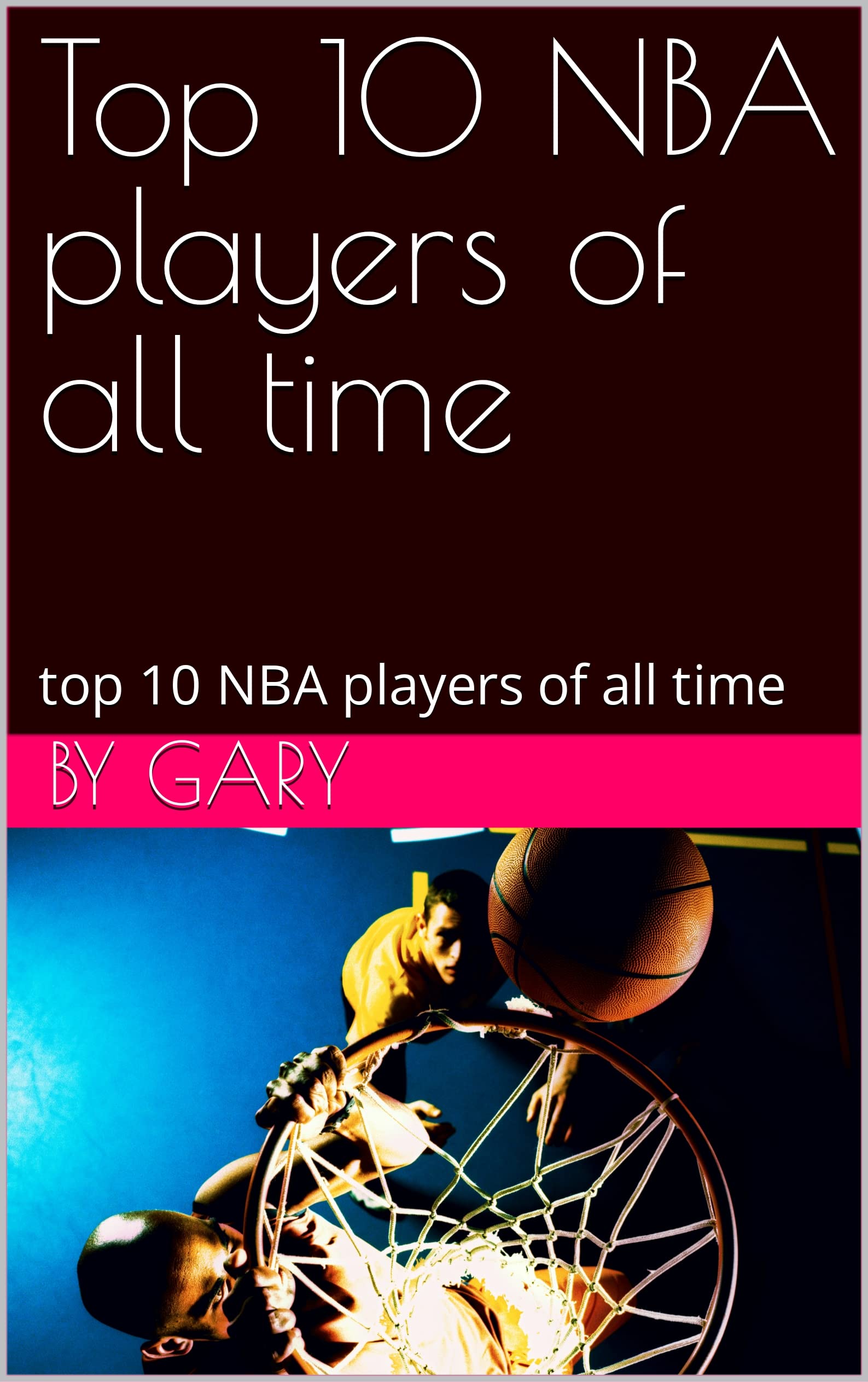 Top 10 NBA players of all time top 10 NBA players of all time by Gary