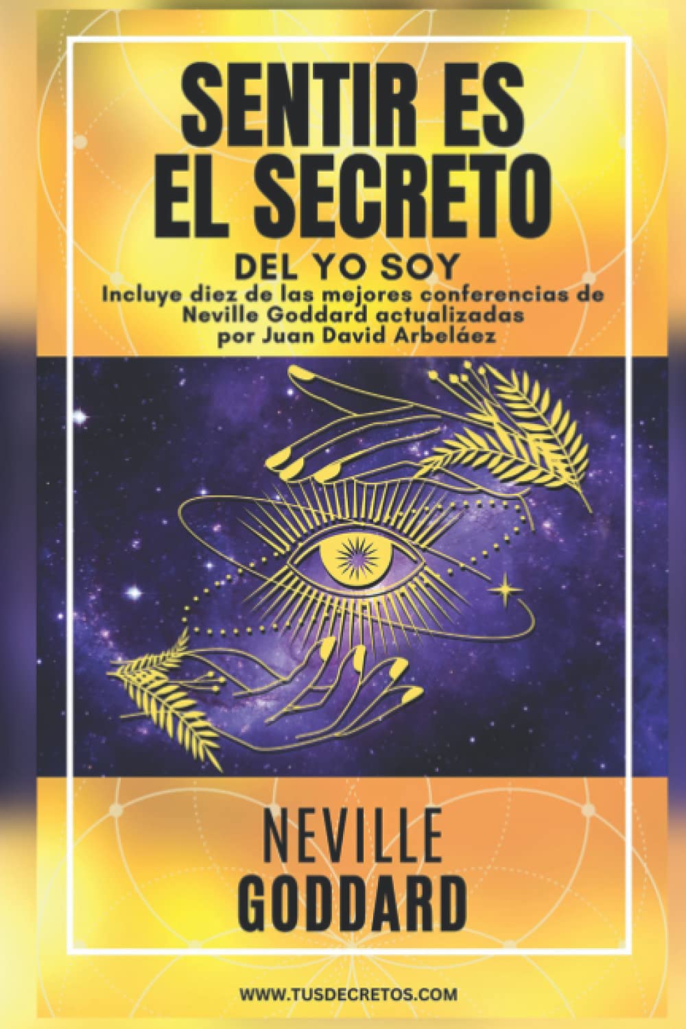 NEVILLE GODDARD - SENTIR ES EL SECRETO DEL YO SOY: Incluye la obra ...