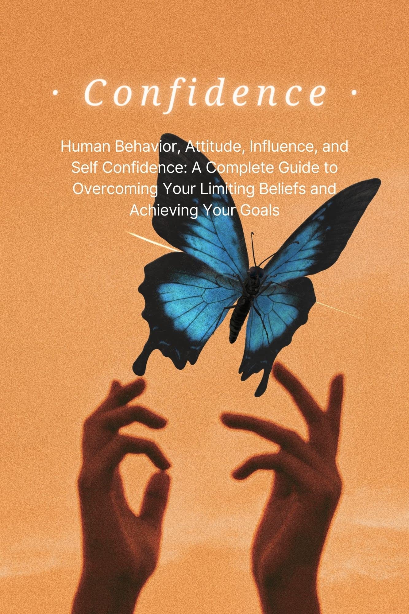 Confidence: Human Behavior, Attitude, Influence, and Self Confidence: A ...