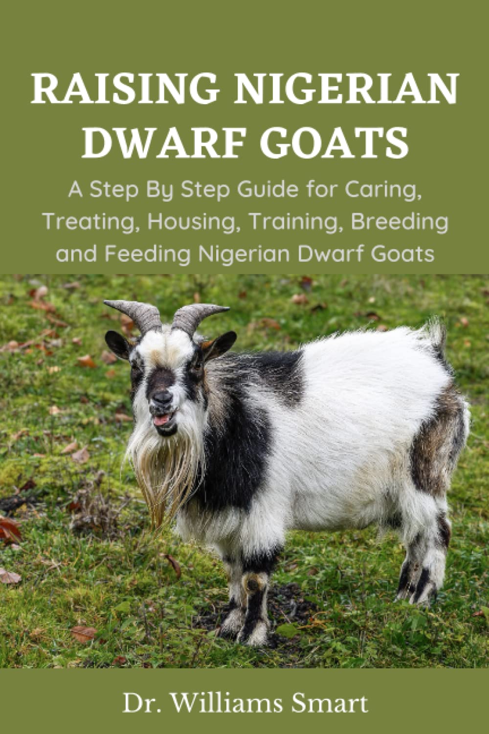 Raising Nigerian Dwarf Goats A Step By Step Guide for Caring, Treating
