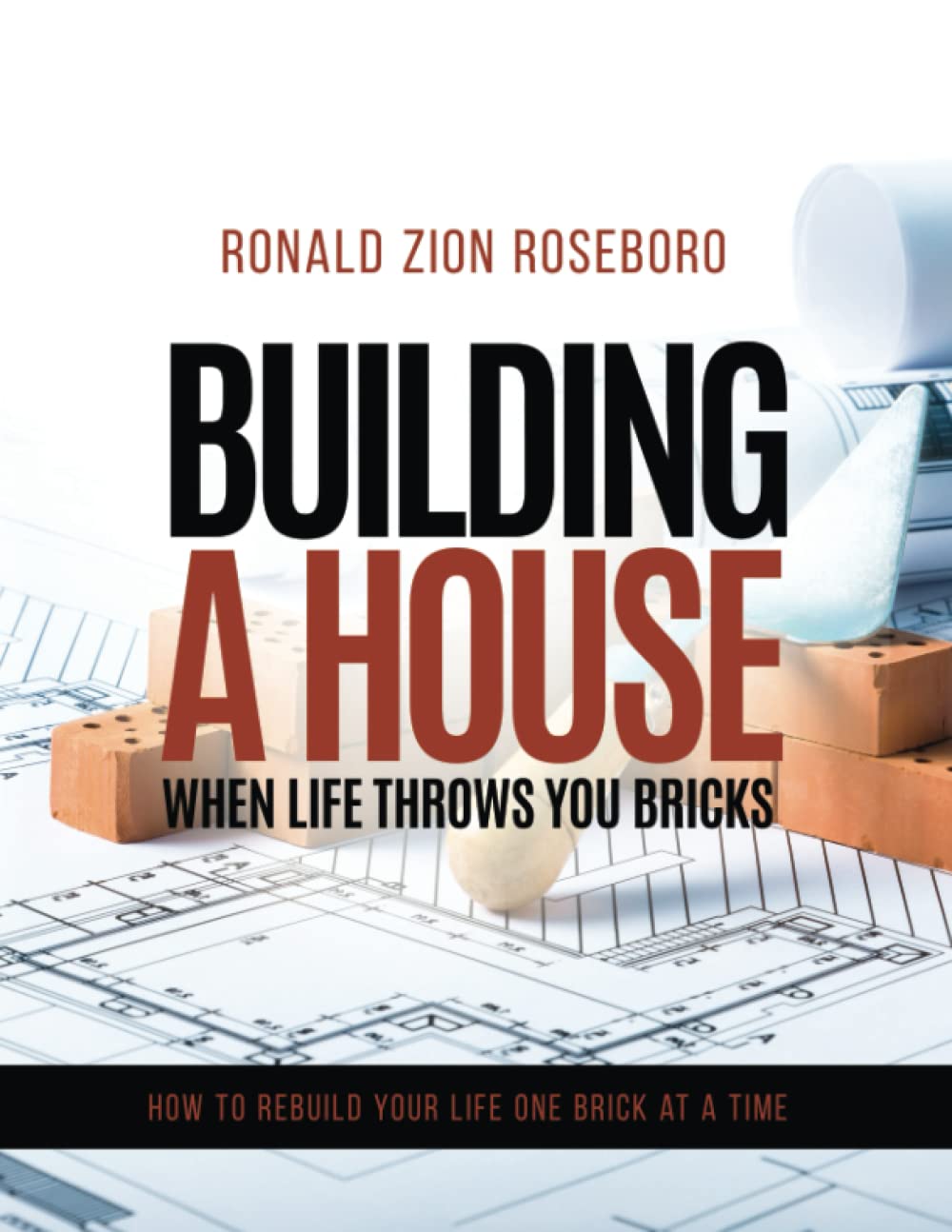Building a House when Life Throws You Bricks How to Rebuild your Life
