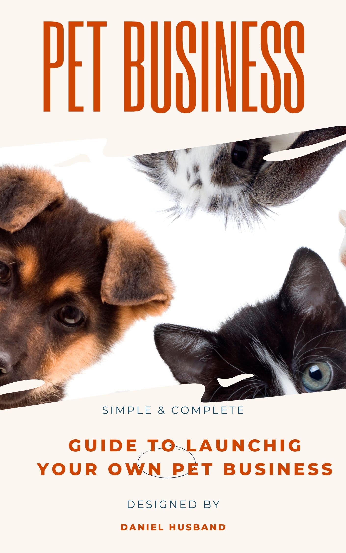 Starting A Pet Business Your Simple Gudie To Success by Daniel
