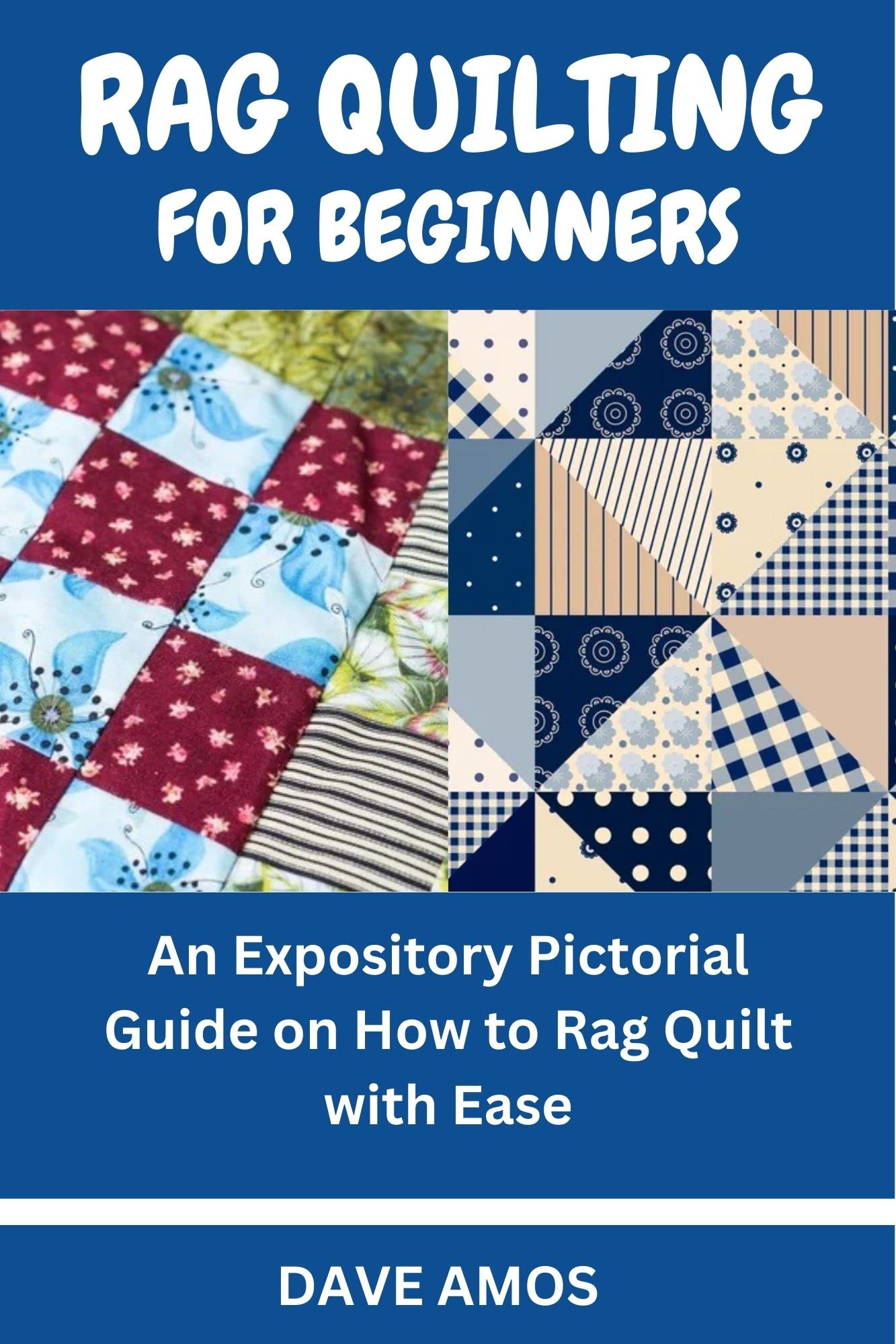 RAG QUILTING FOR BEGINNERS An Expository Pictorial Guide on How to Rag Quilt With Ease by Dave
