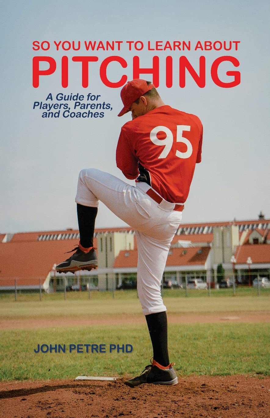 So You Want to Learn About Pitching A Guide for Players, Parents, and