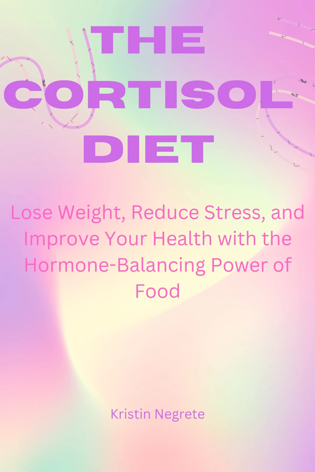 The cortisol diet Lose Weight, Reduce Stress, and Improve Your Health