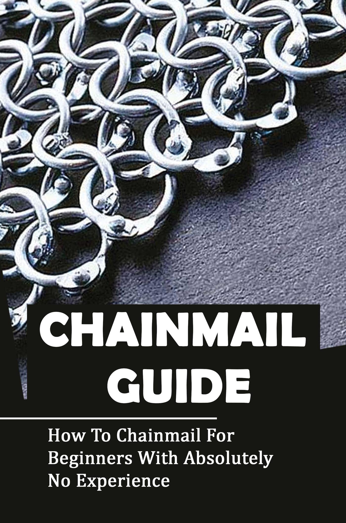 Chainmail Guide: How To Chainmail For Beginners With Absolutely No ...