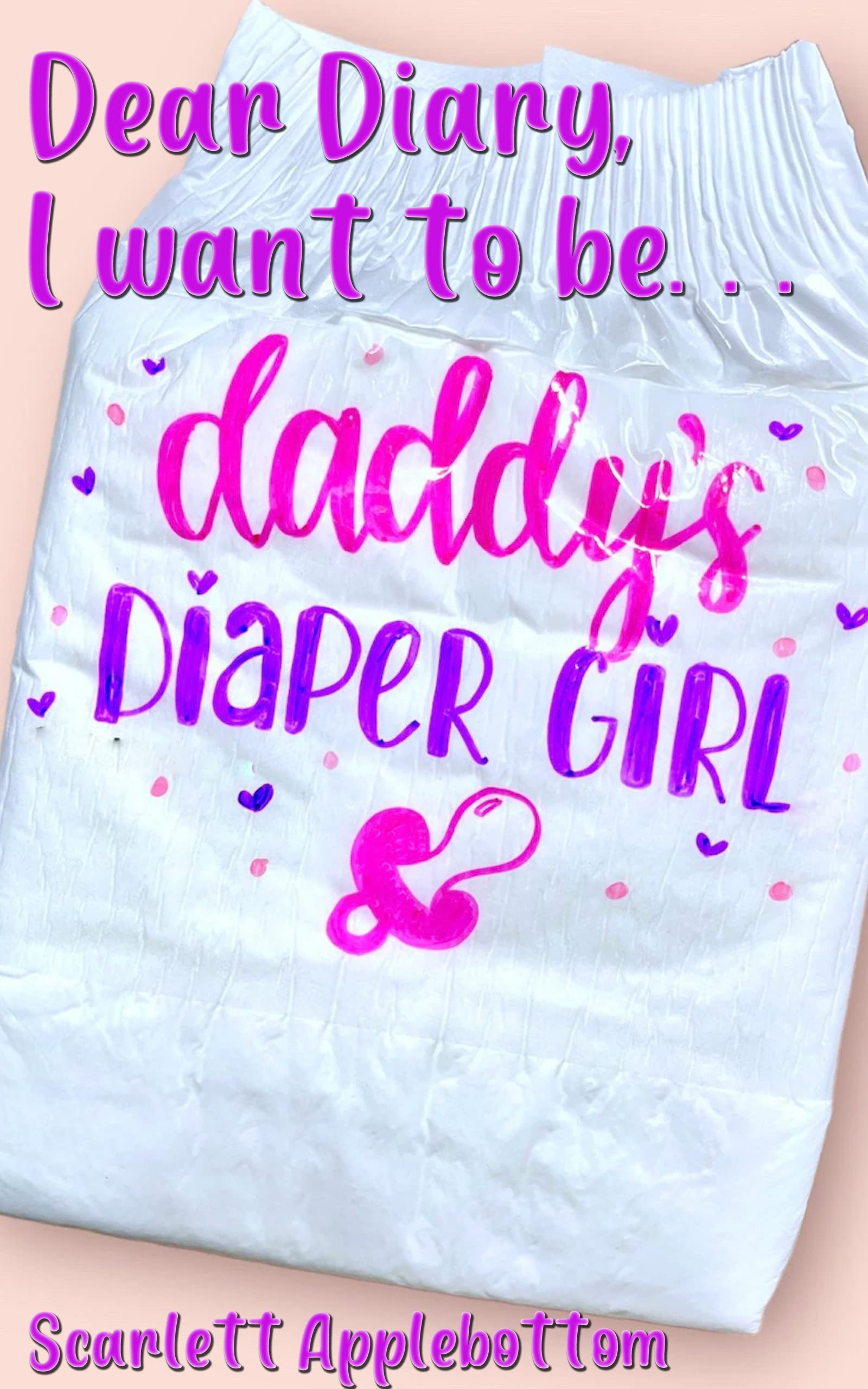 Dear Diary I want to be Daddy's Diaper Girl An ABDL ageplay story by