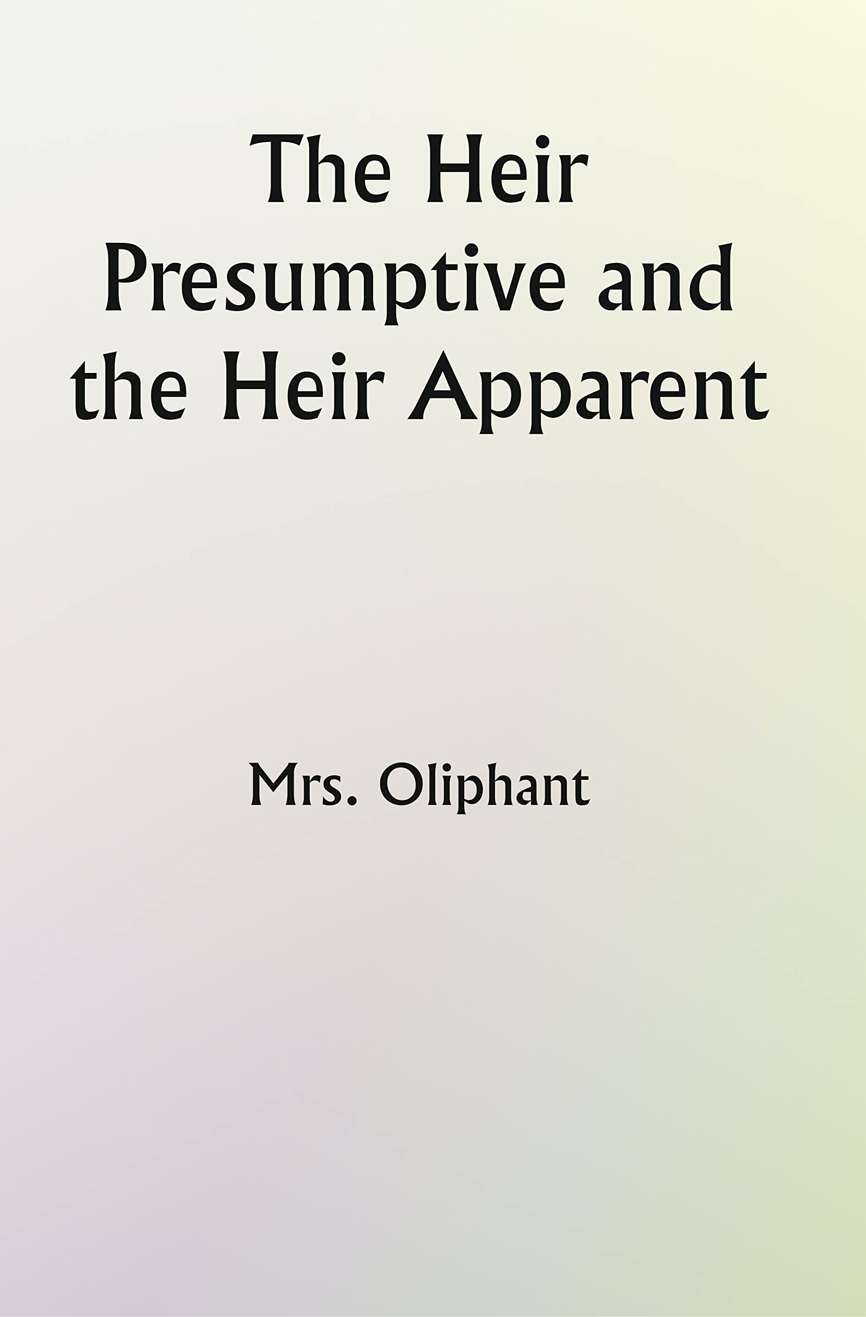 The Heir Presumptive and the Heir Apparent by Mrs. Oliphant Goodreads
