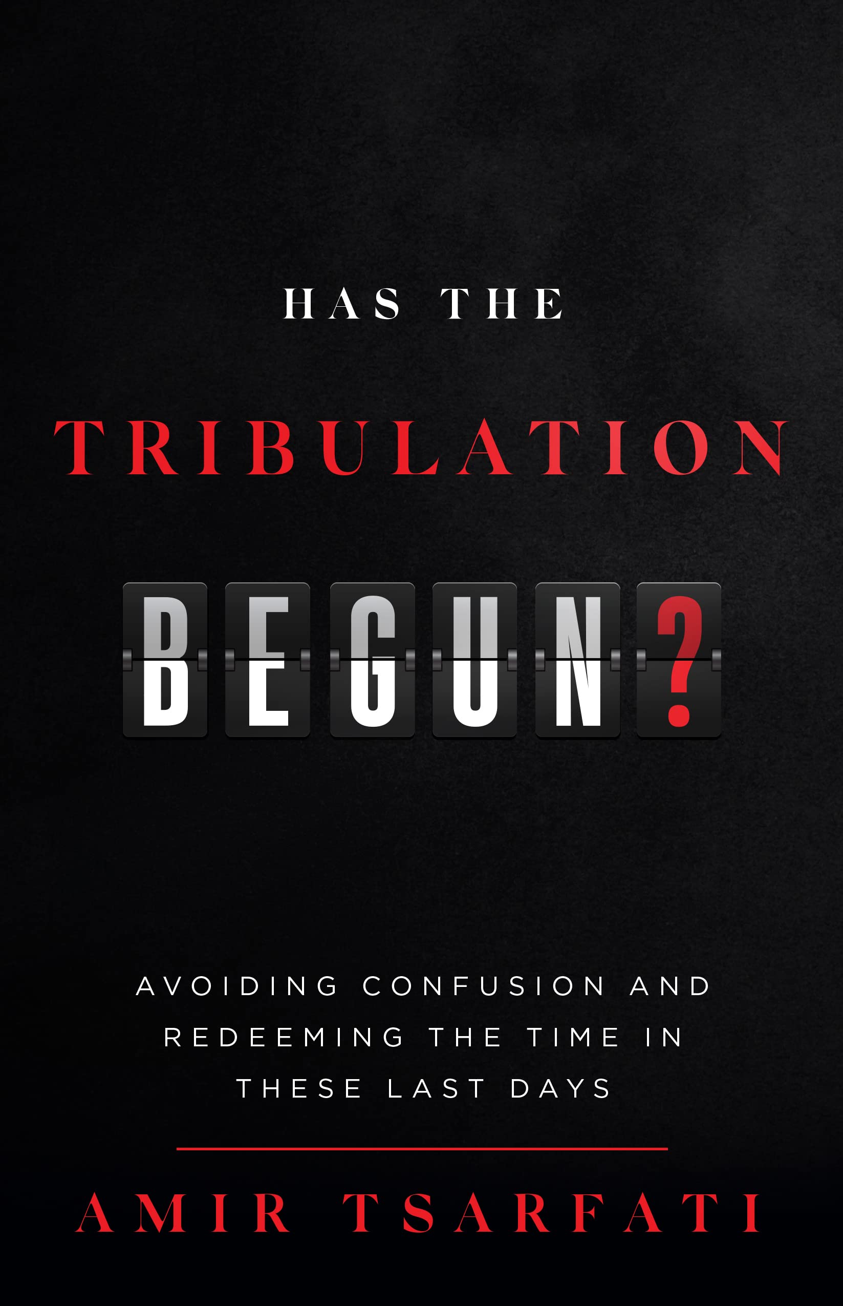 Has the Tribulation Begun?: Avoiding Confusion and Redeeming the Time in These Last Days